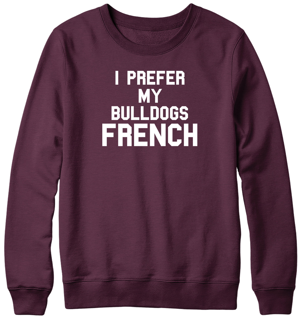I PREFER MY BULLDOGS FRENCH WOMENS LADIES MENS UNISEX SWEATSHIRT