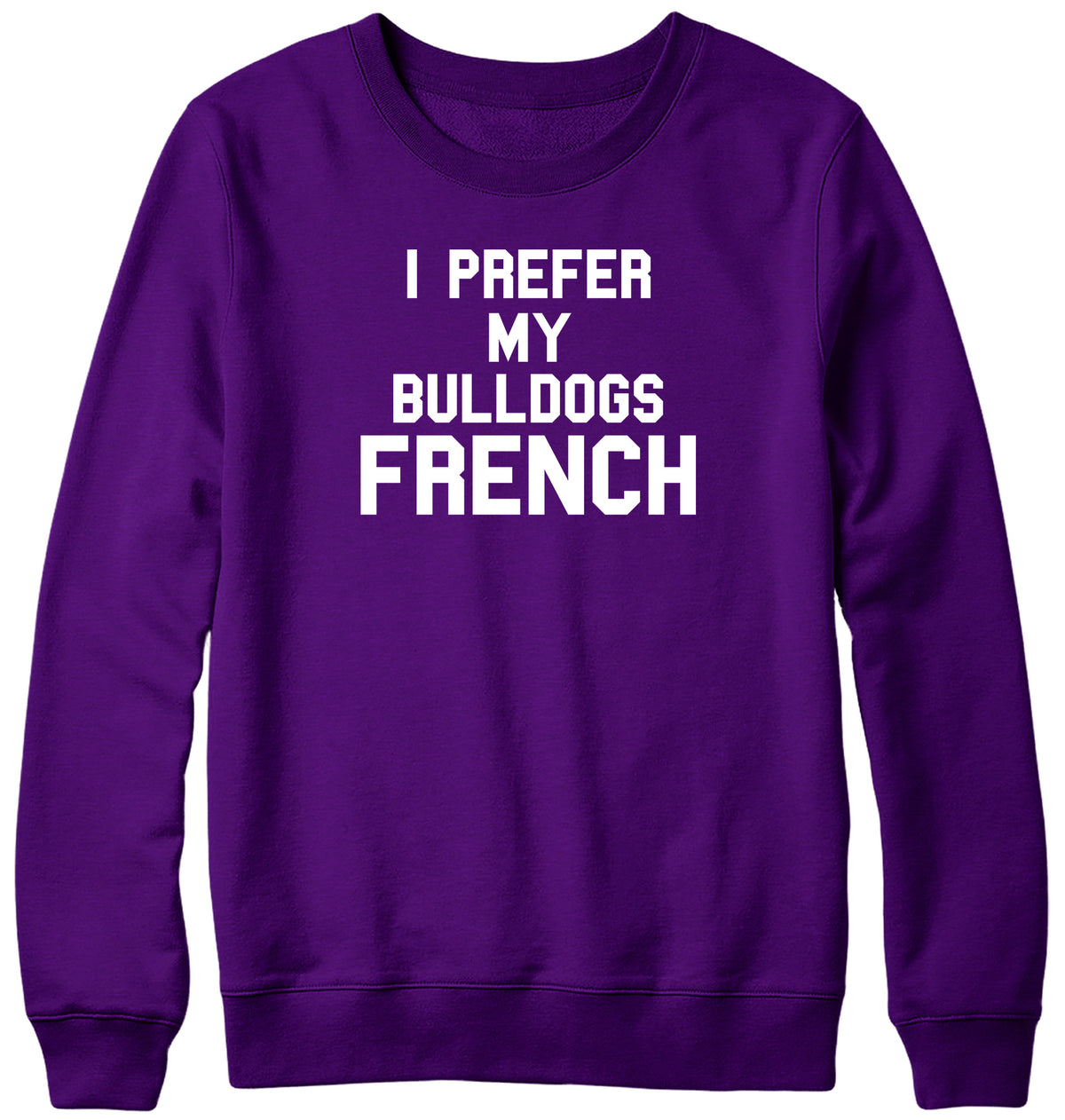 I PREFER MY BULLDOGS FRENCH WOMENS LADIES MENS UNISEX SWEATSHIRT