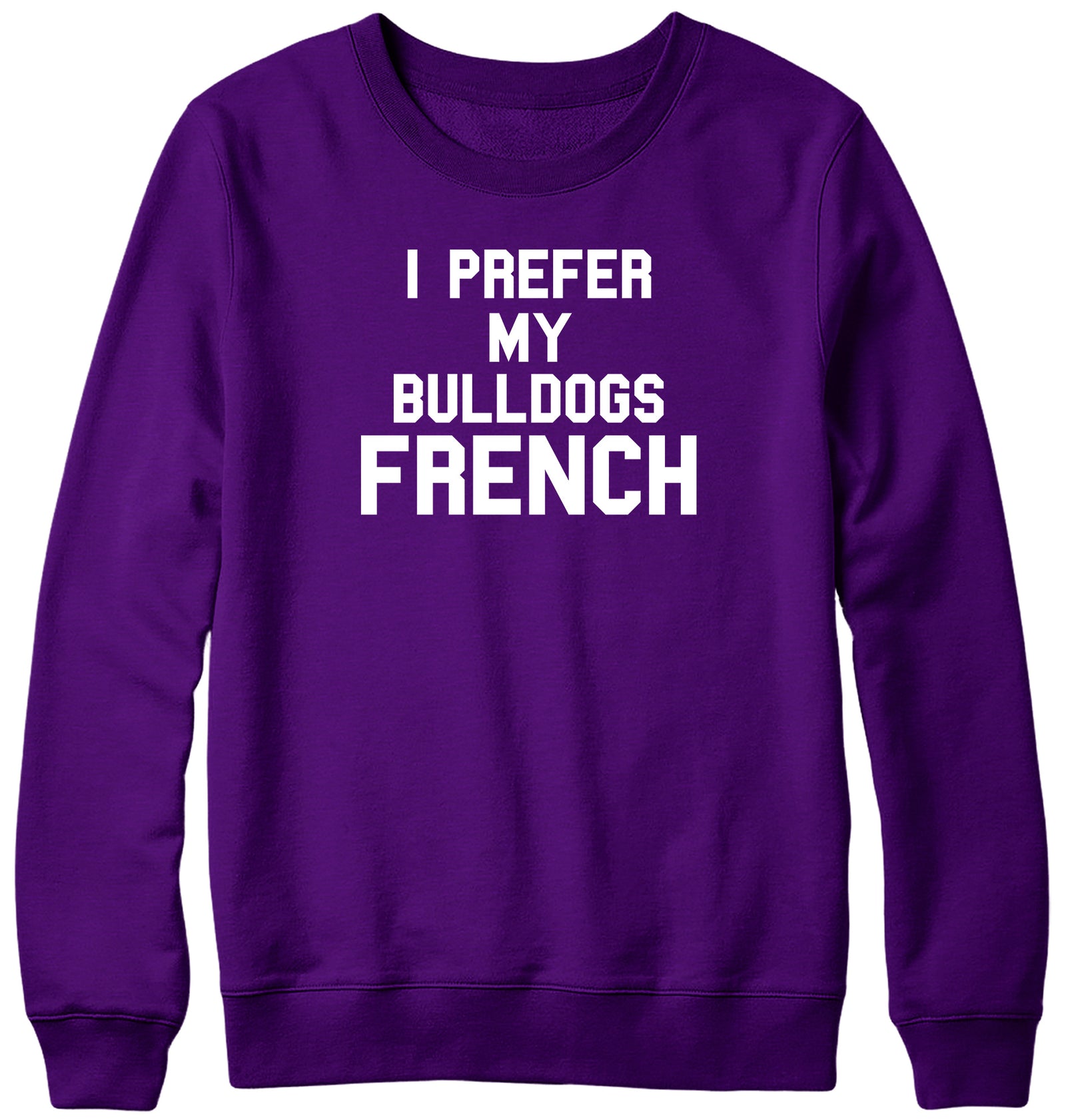 I PREFER MY BULLDOGS FRENCH WOMENS LADIES MENS UNISEX SWEATSHIRT
