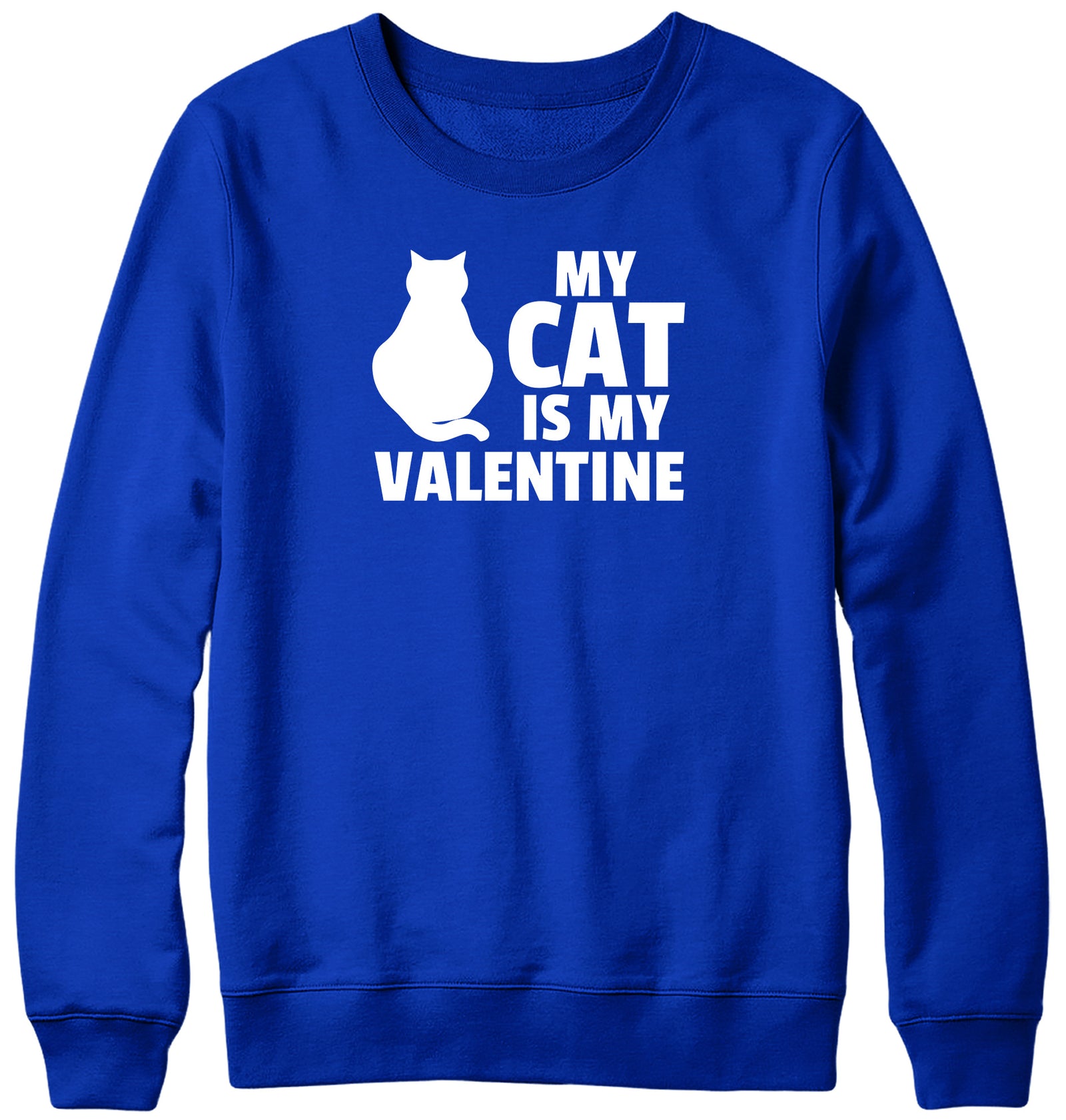 MY CAT IS MY VALENTINE MENS LADIES WOMENS UNISEX SWEATSHIRT SWEATER