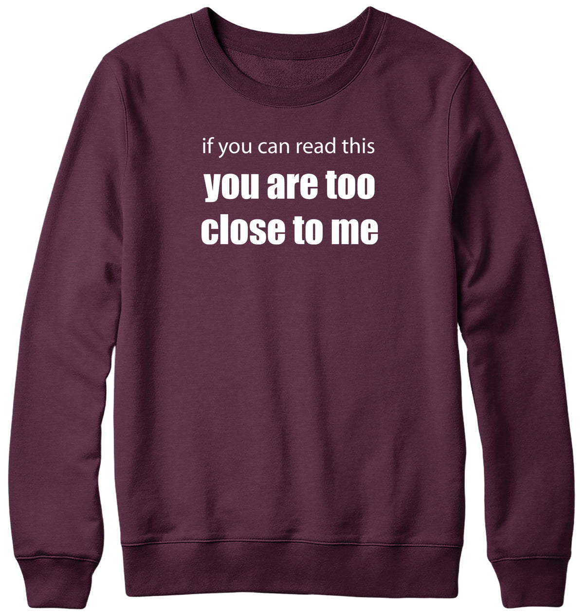IF YOU CAN READ THIS YOU ARE TOO CLOSE TO ME MENS LADIES WOMENS UNISEX SWEATSHIRT SWEATER