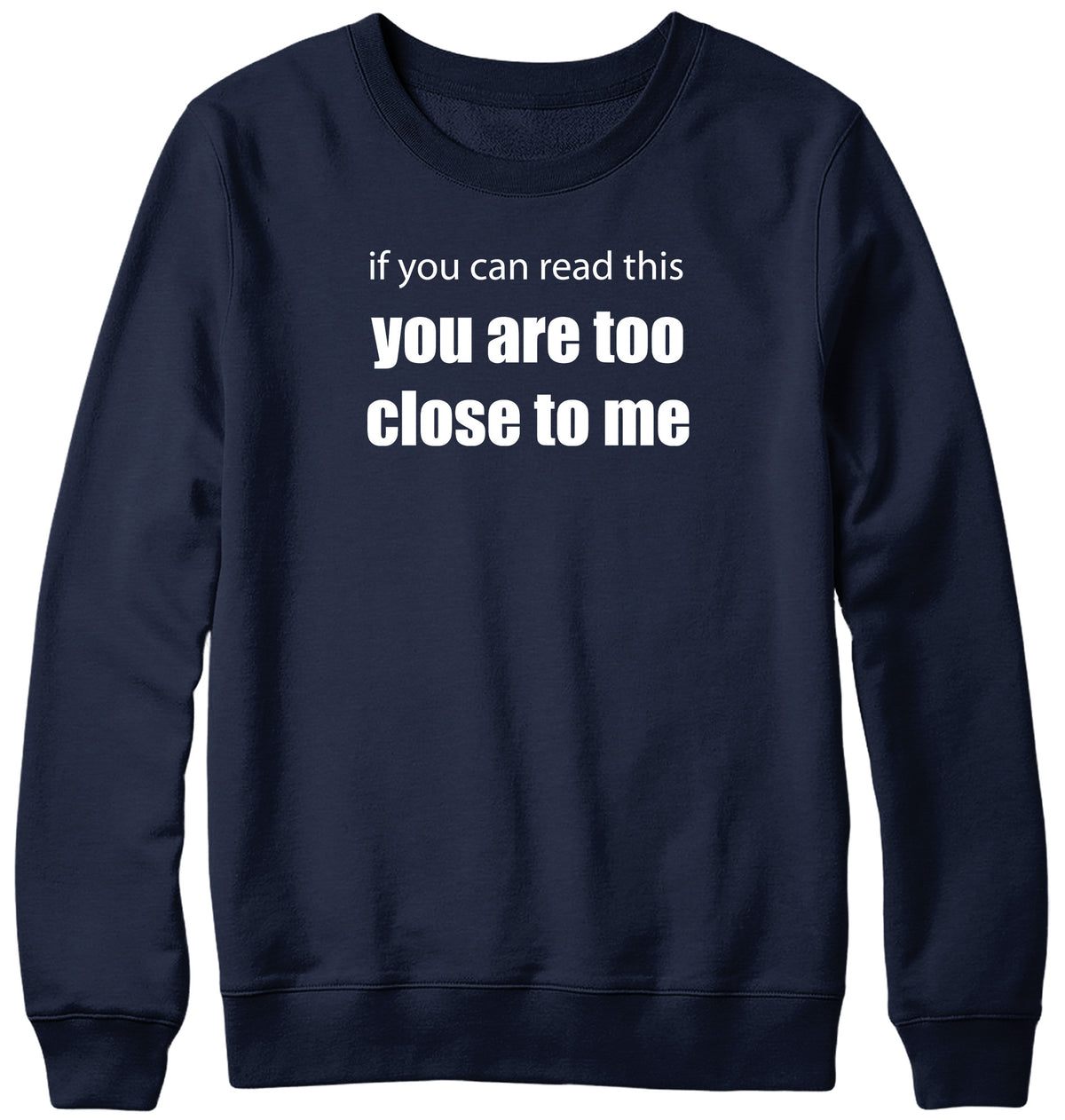 IF YOU CAN READ THIS YOU ARE TOO CLOSE TO ME MENS LADIES WOMENS UNISEX SWEATSHIRT SWEATER