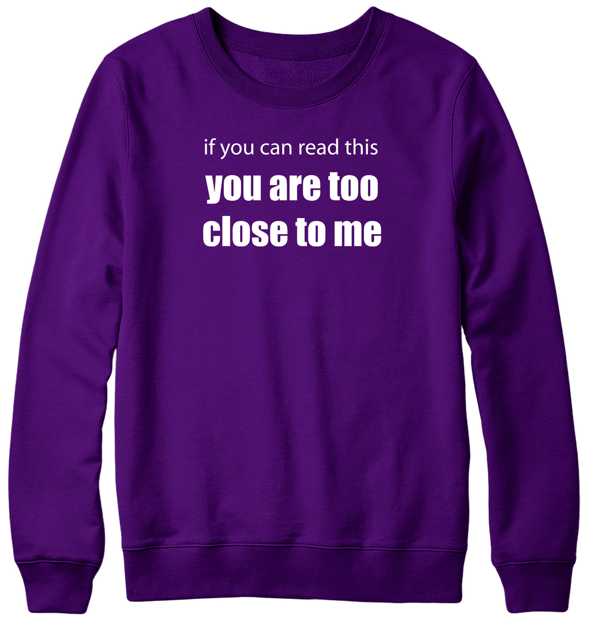 IF YOU CAN READ THIS YOU ARE TOO CLOSE TO ME MENS LADIES WOMENS UNISEX SWEATSHIRT SWEATER