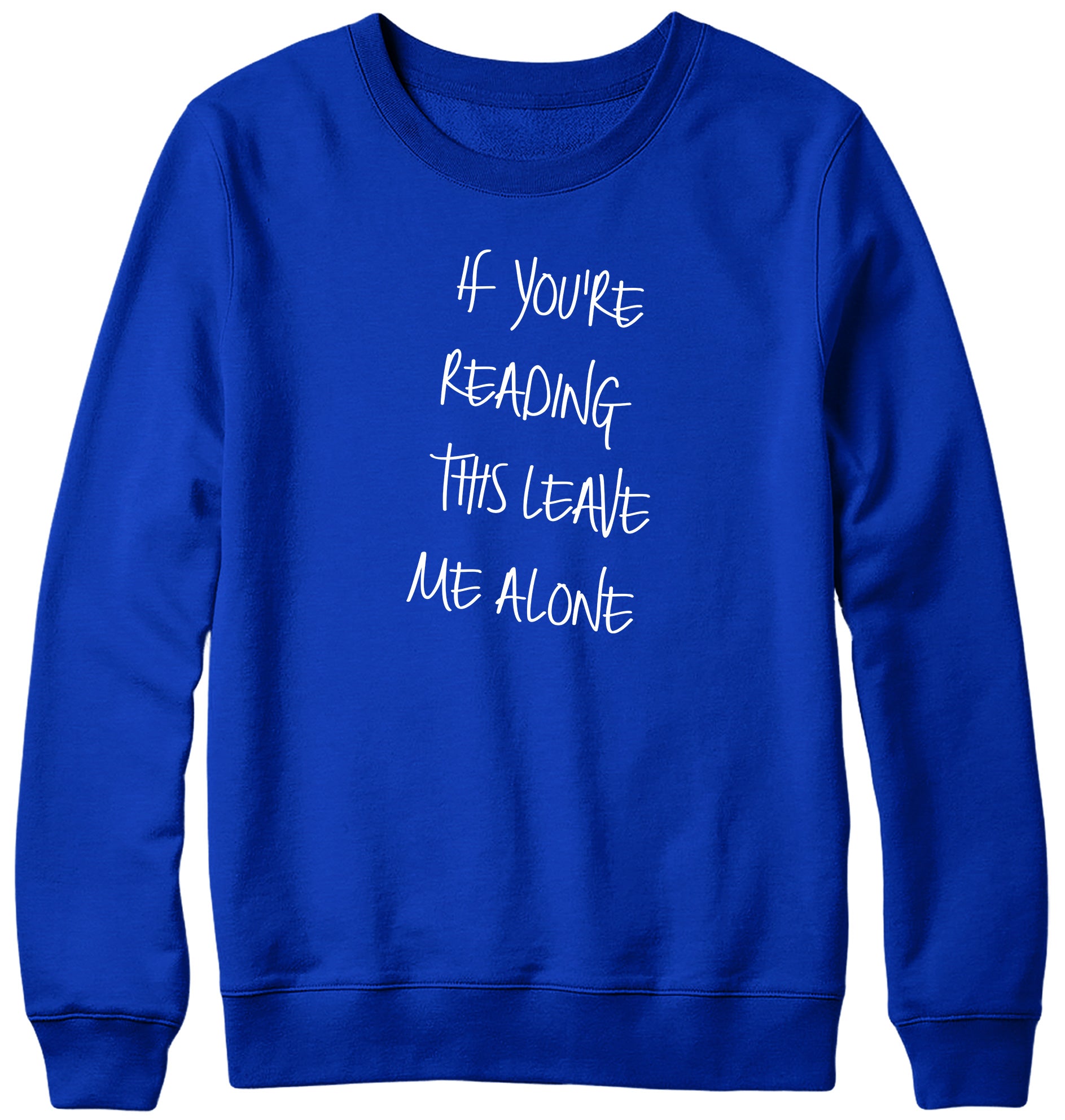 IF YOU ARE READING THIS LEAVE ME ALONE MENS LADIES WOMENS UNISEX SWEATSHIRT SWEATER