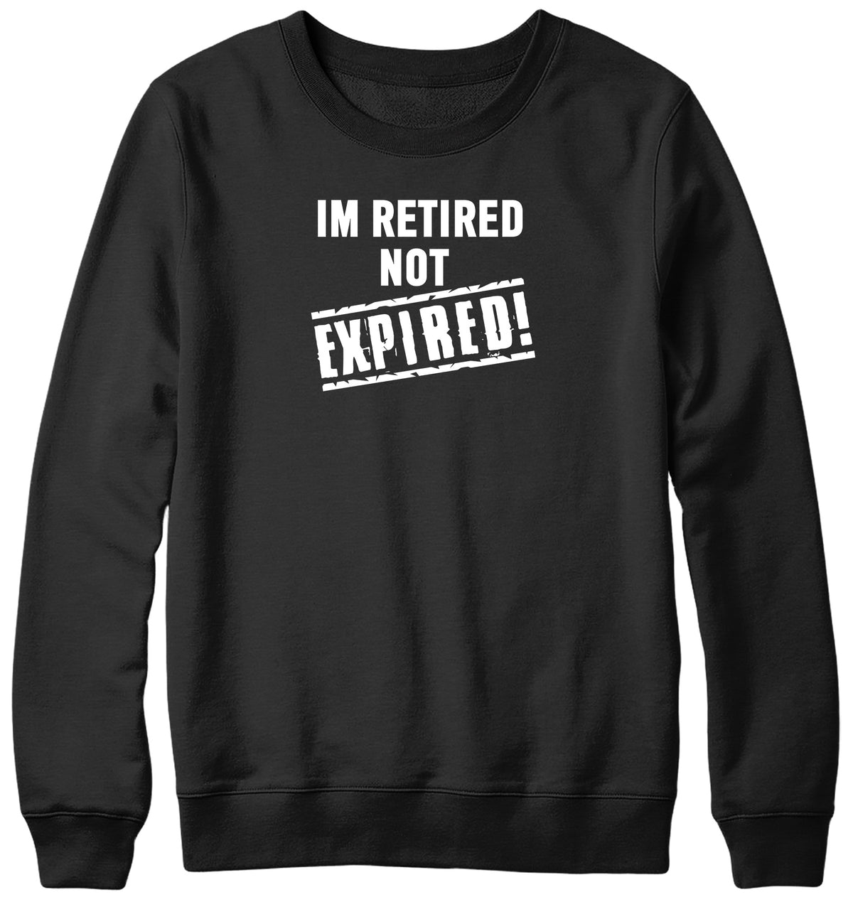 I&#39;M RETIRED NOT EXPIRED WOMENS LADIES MENS UNISEX SWEATSHIRT