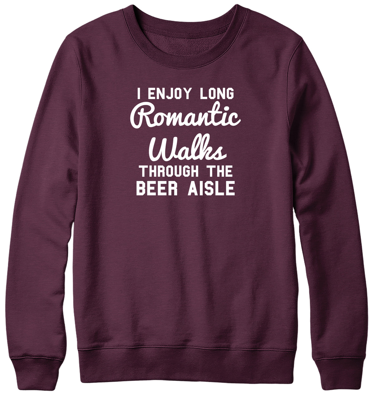 I ENJOY LONG ROMANTIC WALKS THROUGH THE BEER AISLE MENS LADIES WOMENS UNISEX SWEATSHIRT SWEATER