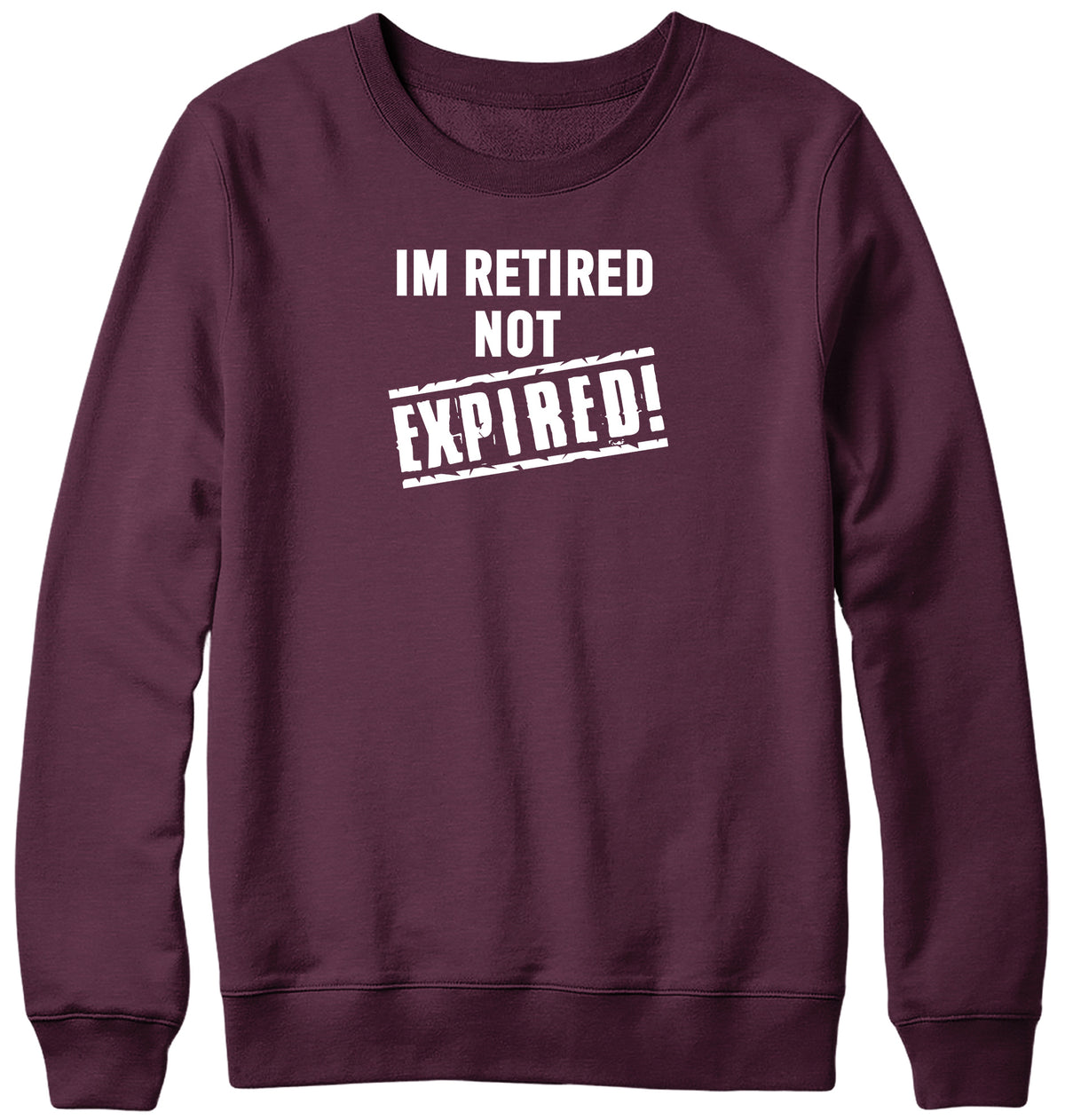 I&#39;M RETIRED NOT EXPIRED WOMENS LADIES MENS UNISEX SWEATSHIRT