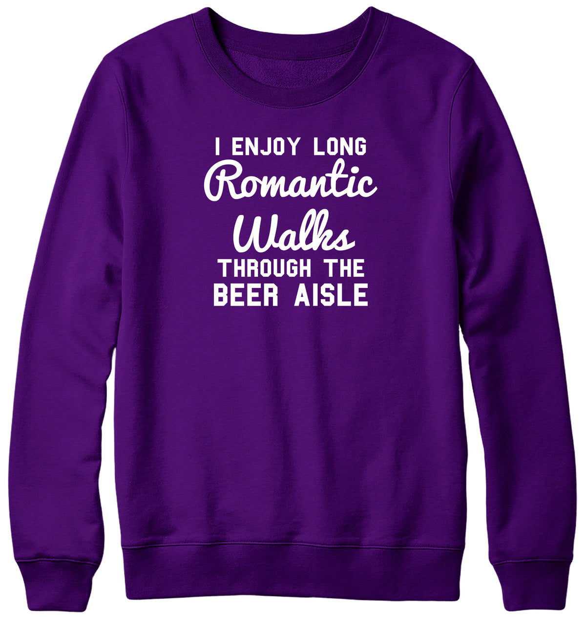 I ENJOY LONG ROMANTIC WALKS THROUGH THE BEER AISLE MENS LADIES WOMENS UNISEX SWEATSHIRT SWEATER