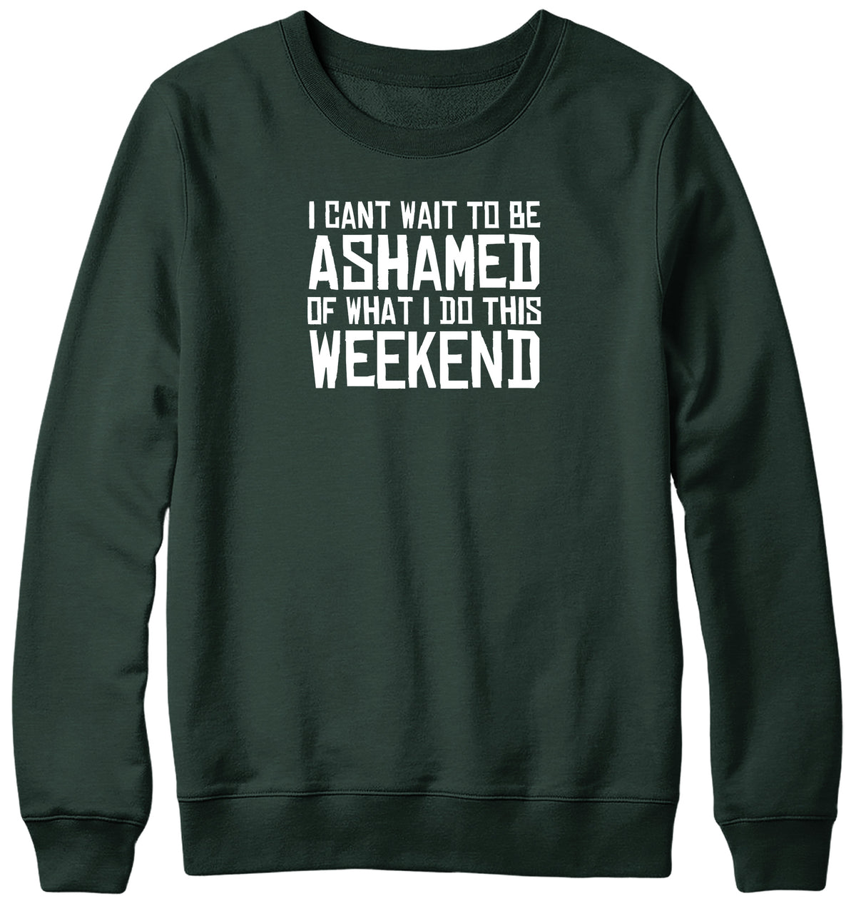 I CAN&#39;T WAIT TO BE ASHAMED OF WHAT I DO THIS WEEKEND WOMENS LADIES MENS UNISEX SWEATSHIRT