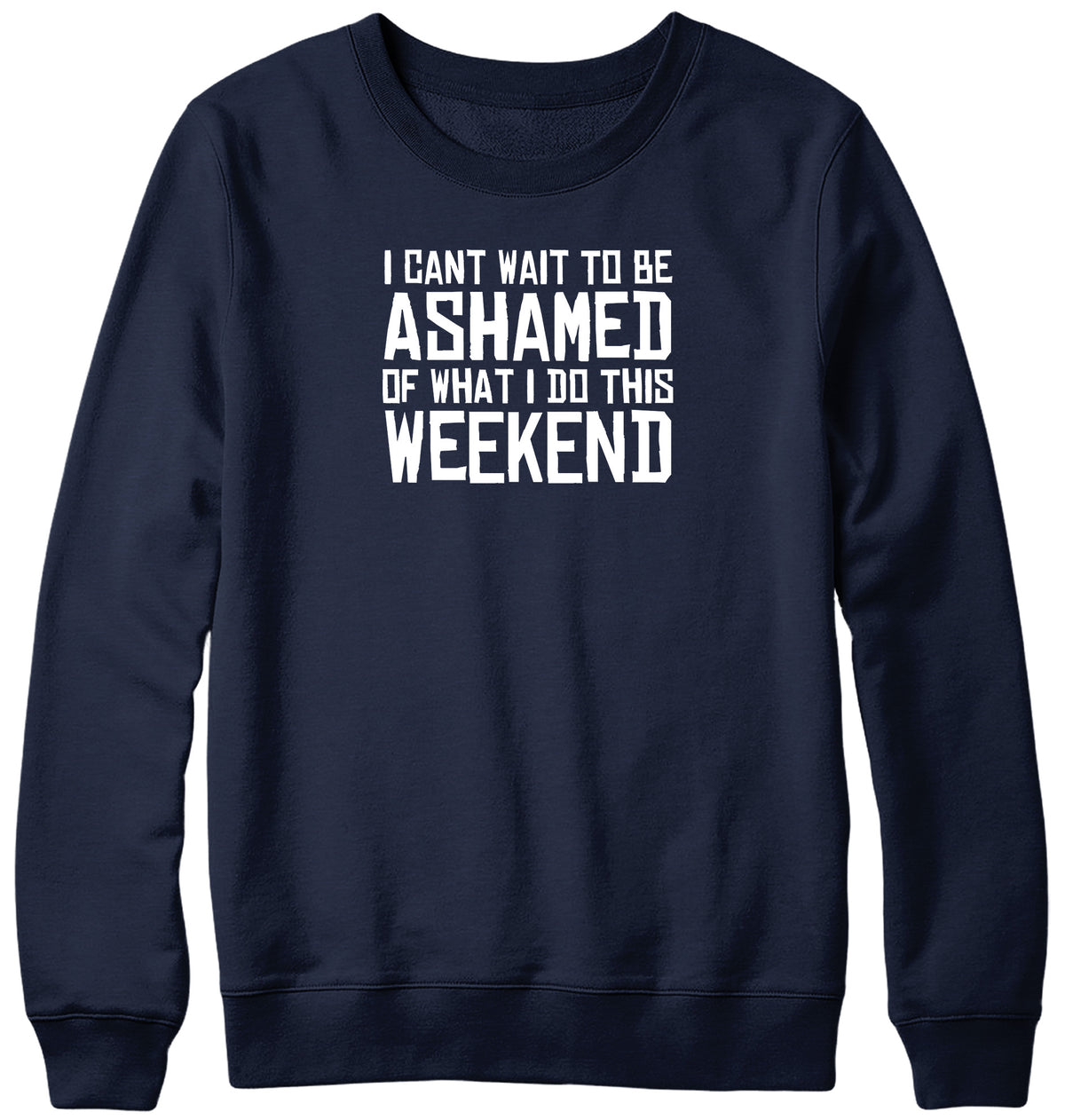 I CAN&#39;T WAIT TO BE ASHAMED OF WHAT I DO THIS WEEKEND WOMENS LADIES MENS UNISEX SWEATSHIRT