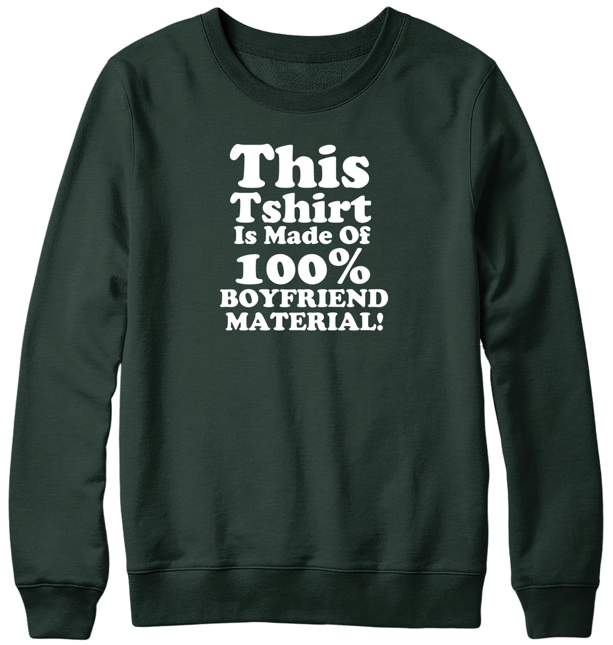 THIS TSHIRT IS MADE OF 100% BOYFRIEND MATERIAL WOMENS LADIES MENS UNISEX SWEATSHIRT