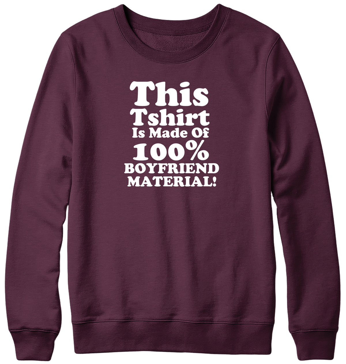 THIS TSHIRT IS MADE OF 100% BOYFRIEND MATERIAL WOMENS LADIES MENS UNISEX SWEATSHIRT
