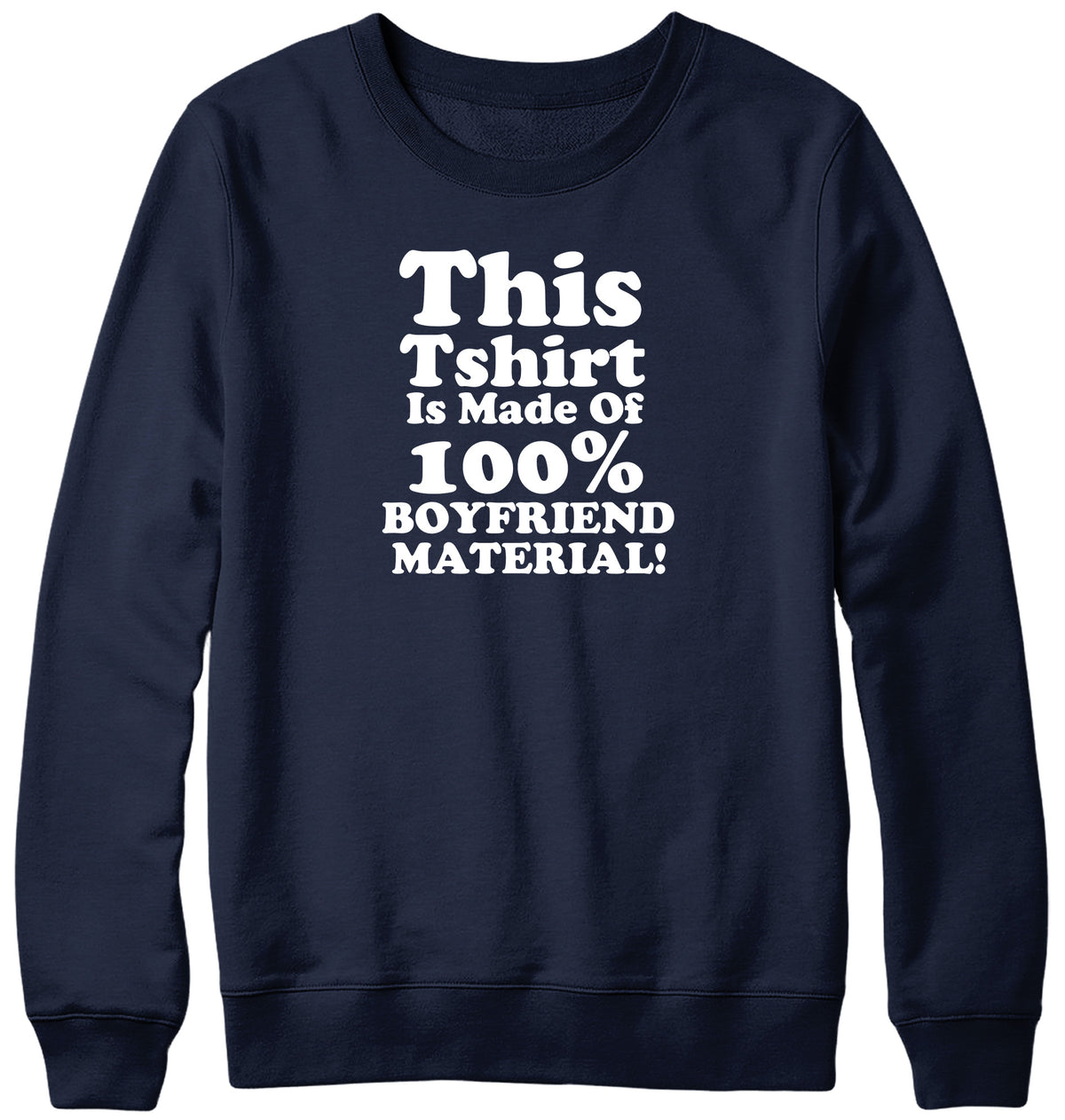 THIS TSHIRT IS MADE OF 100% BOYFRIEND MATERIAL WOMENS LADIES MENS UNISEX SWEATSHIRT