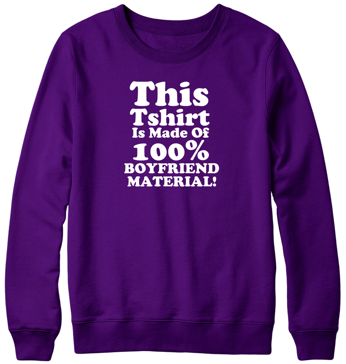 THIS TSHIRT IS MADE OF 100% BOYFRIEND MATERIAL WOMENS LADIES MENS UNISEX SWEATSHIRT