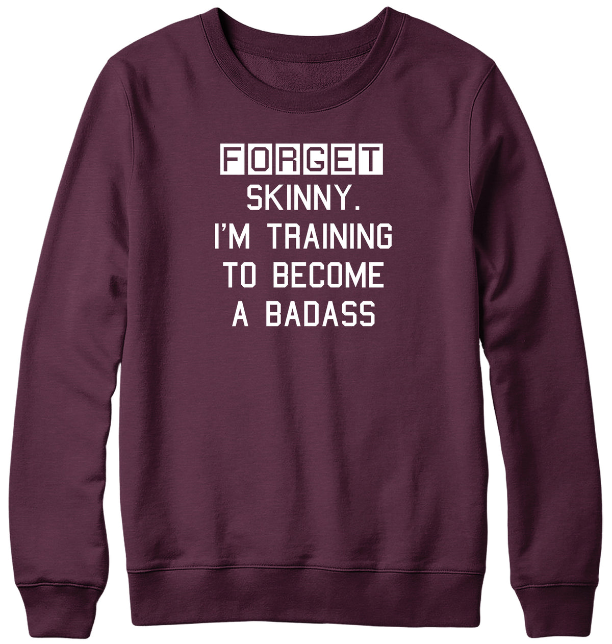 FORGET SKINNY. I&#39;M TRAINING TO BECOME A BADASS MENS LADIES WOMENS UNISEX SWEATSHIRT SWEATER