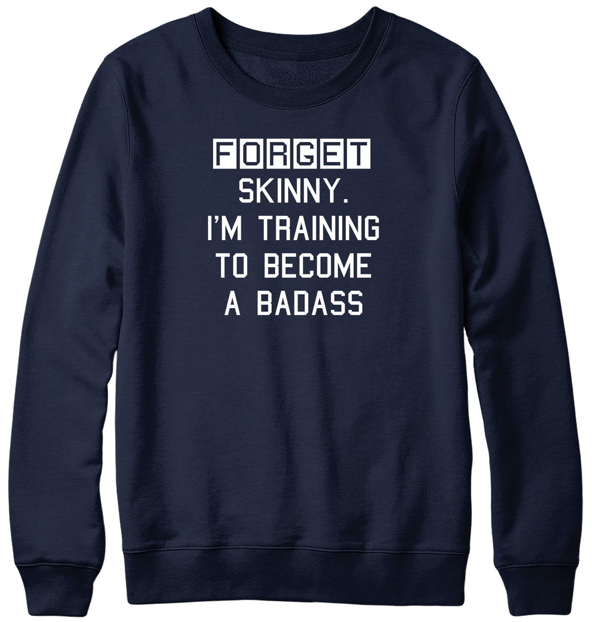 FORGET SKINNY. I&#39;M TRAINING TO BECOME A BADASS MENS LADIES WOMENS UNISEX SWEATSHIRT SWEATER