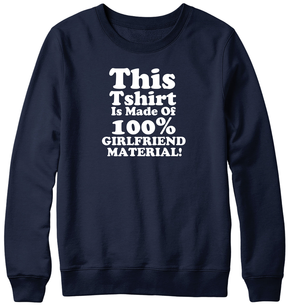 THIS TSHIRT IS MADE OF 100% GIRLFRIEND MATERIAL WOMENS LADIES MENS UNISEX SWEATSHIRT