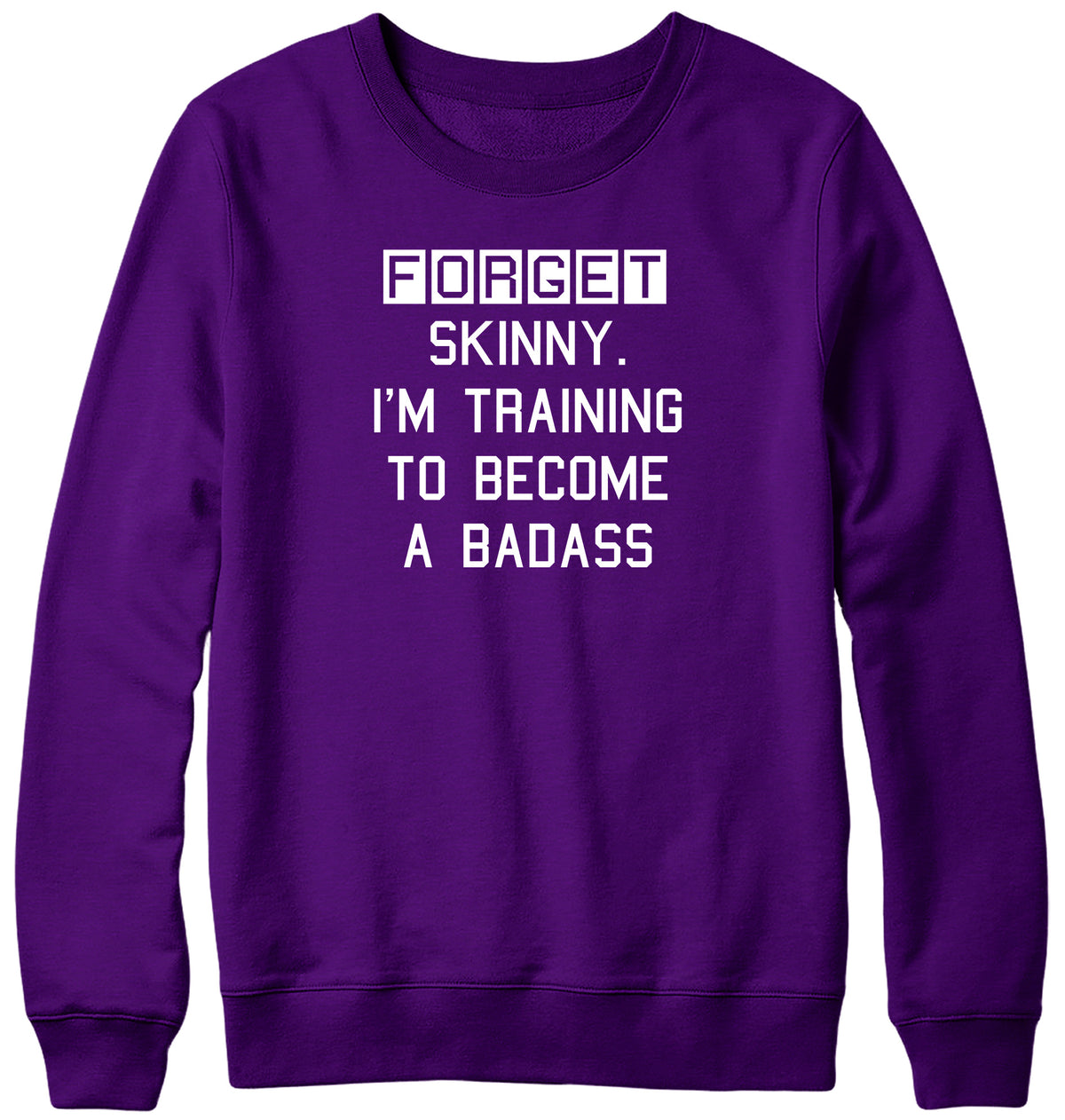 FORGET SKINNY. I&#39;M TRAINING TO BECOME A BADASS MENS LADIES WOMENS UNISEX SWEATSHIRT SWEATER