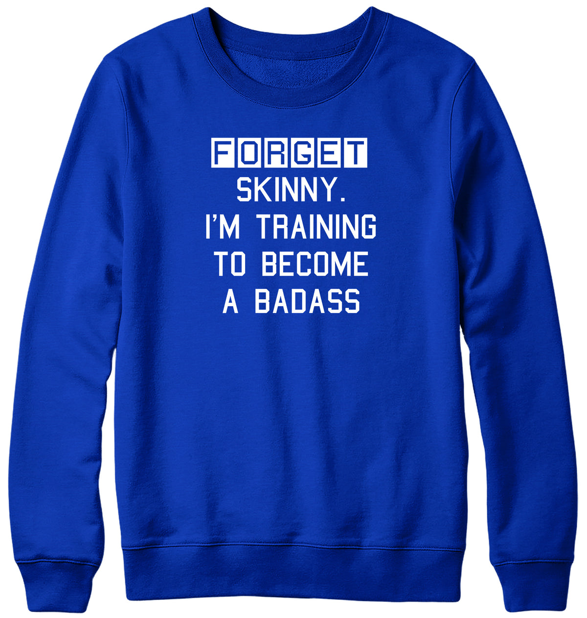 FORGET SKINNY. I&#39;M TRAINING TO BECOME A BADASS MENS LADIES WOMENS UNISEX SWEATSHIRT SWEATER
