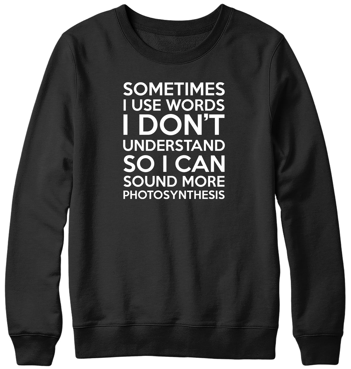 SOMETIMES I USE WORDS I DON&#39;T UNDERSTAND MENS LADIES WOMENS UNISEX SWEATSHIRT SWEATER