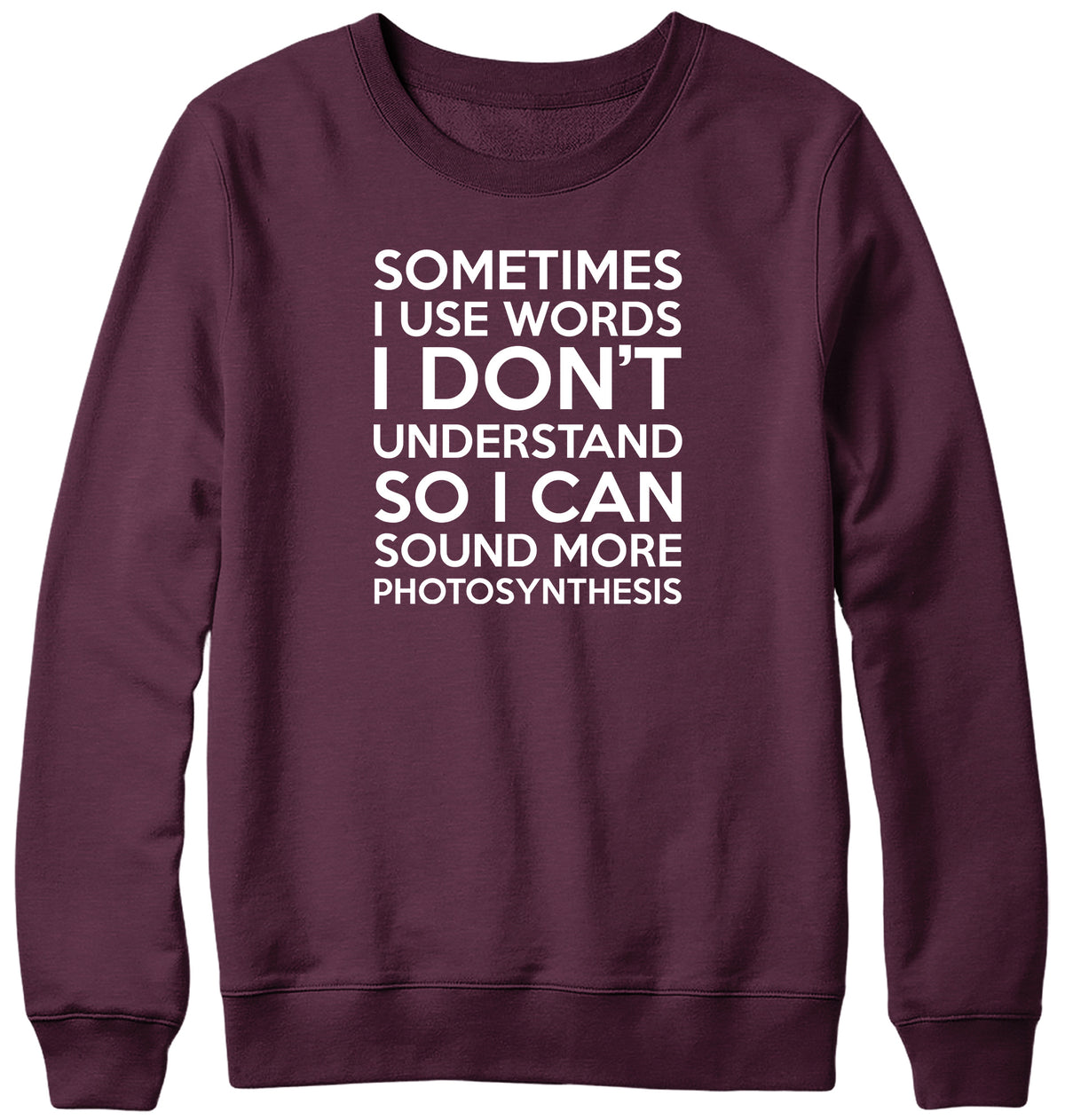 SOMETIMES I USE WORDS I DON&#39;T UNDERSTAND MENS LADIES WOMENS UNISEX SWEATSHIRT SWEATER