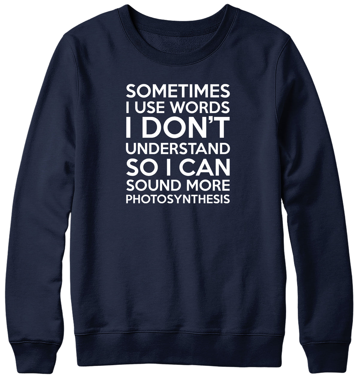 SOMETIMES I USE WORDS I DON&#39;T UNDERSTAND MENS LADIES WOMENS UNISEX SWEATSHIRT SWEATER