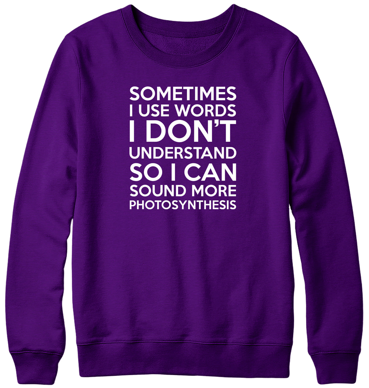 SOMETIMES I USE WORDS I DON&#39;T UNDERSTAND MENS LADIES WOMENS UNISEX SWEATSHIRT SWEATER
