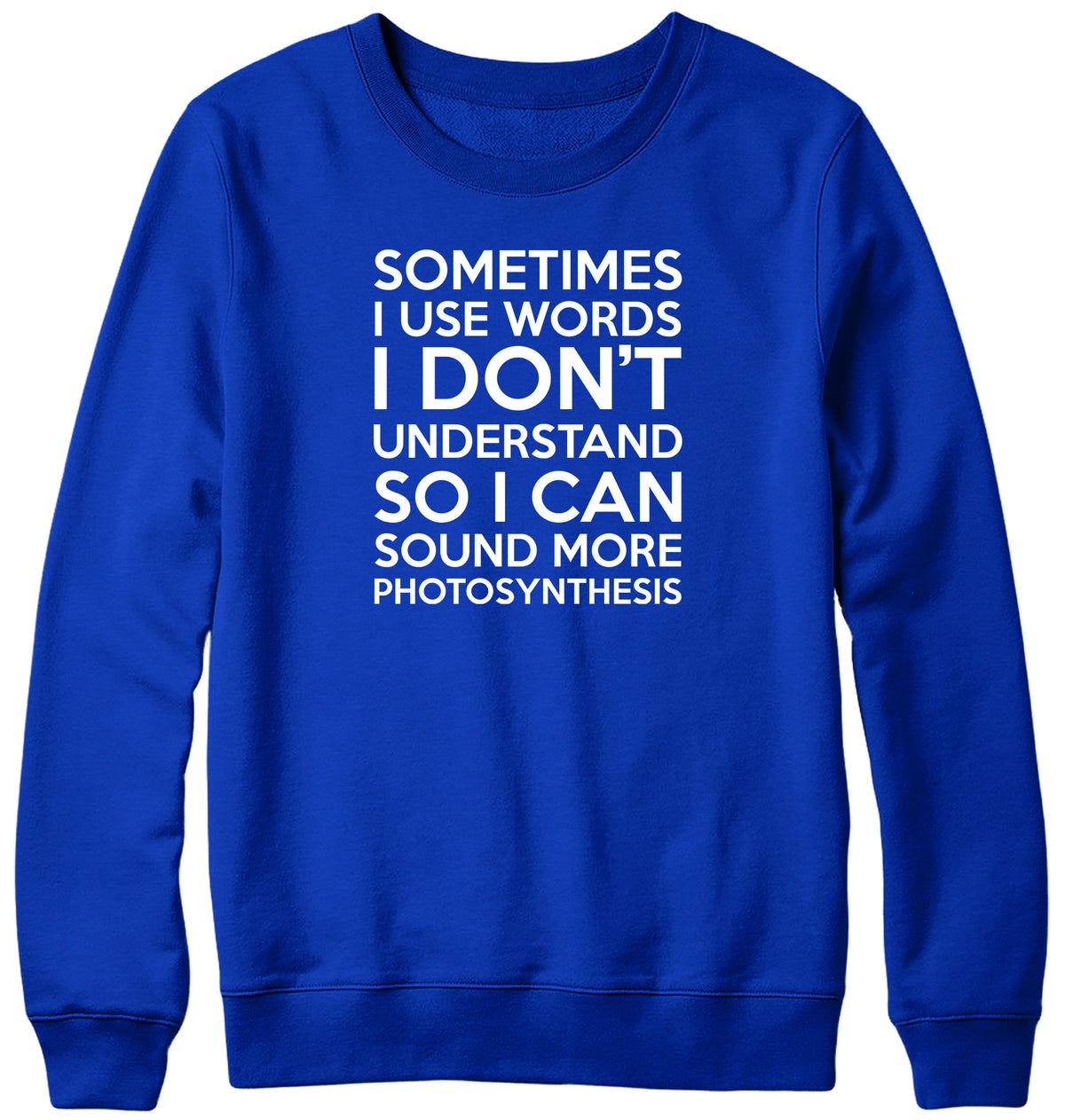 SOMETIMES I USE WORDS I DON&#39;T UNDERSTAND MENS LADIES WOMENS UNISEX SWEATSHIRT SWEATER
