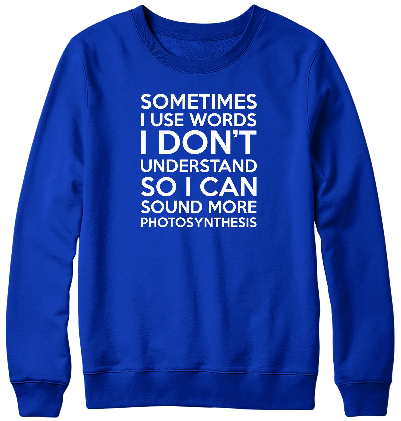 SOMETIMES I USE WORDS I DON'T UNDERSTAND MENS LADIES WOMENS UNISEX SWEATSHIRT SWEATER