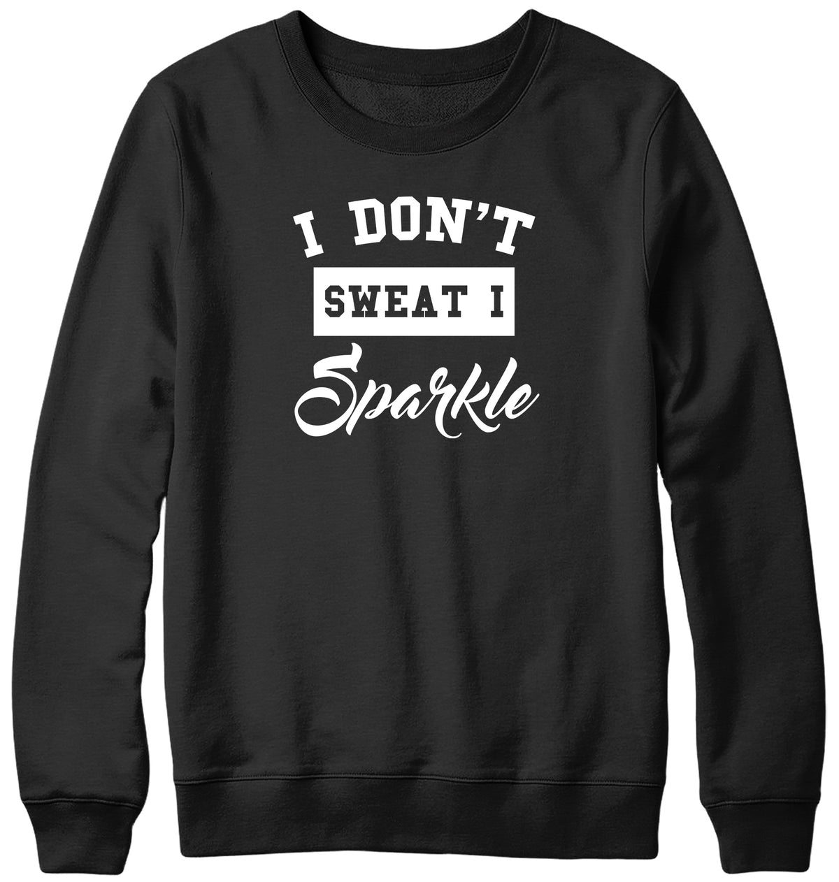 I DON&#39;T SWEAT I SPARKLE MENS LADIES WOMENS UNISEX SWEATSHIRT SWEATER