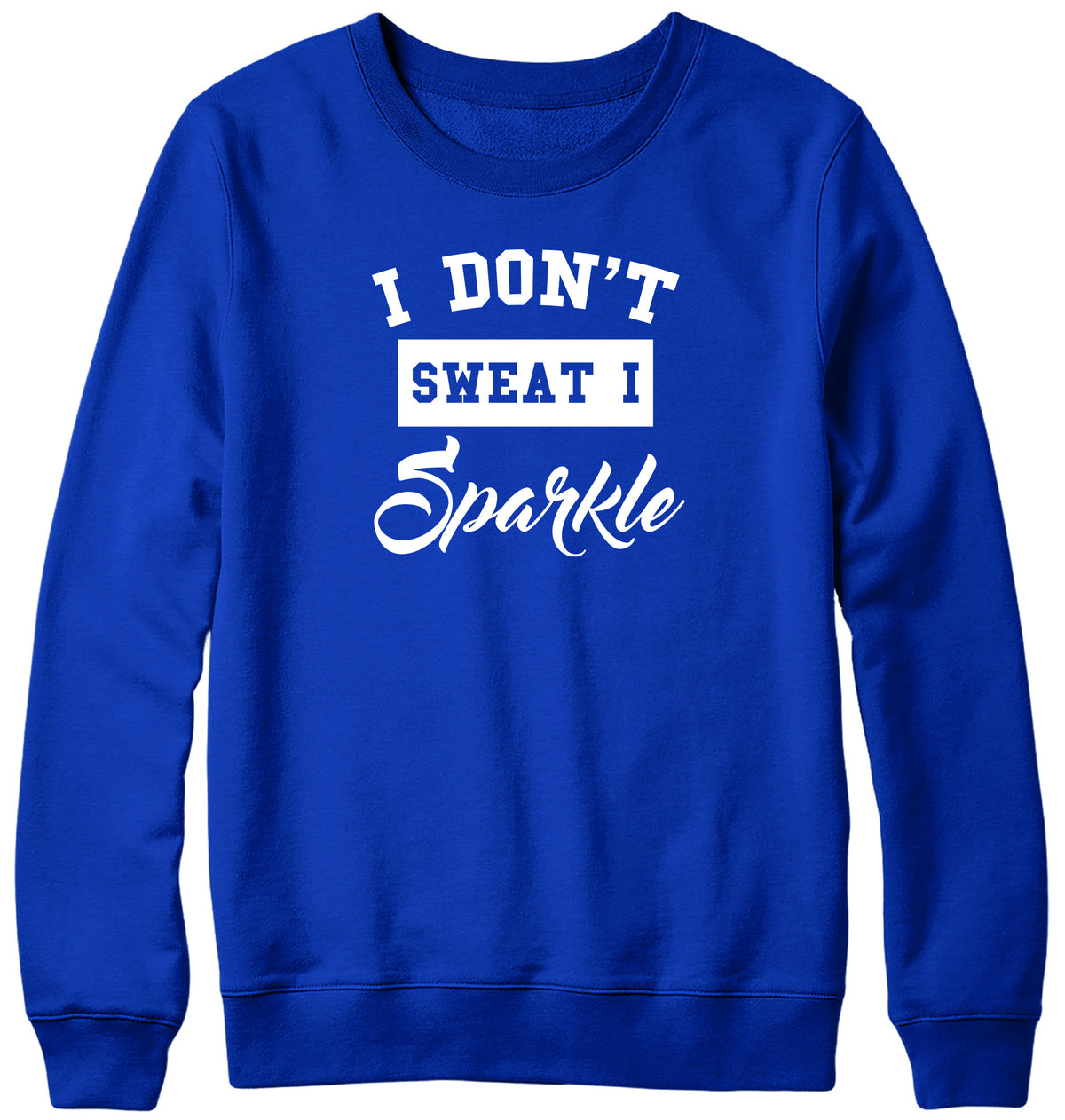 I DON&#39;T SWEAT I SPARKLE MENS LADIES WOMENS UNISEX SWEATSHIRT SWEATER