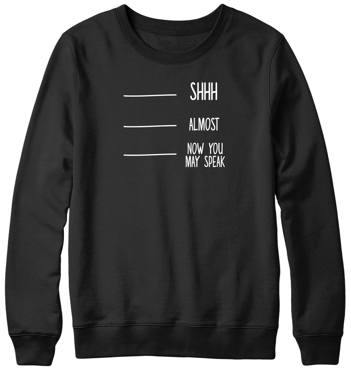 SHH  ALMOST  NOW YOU MAY SPEAK MENS LADIES WOMENS UNISEX SWEATSHIRT SWEATER