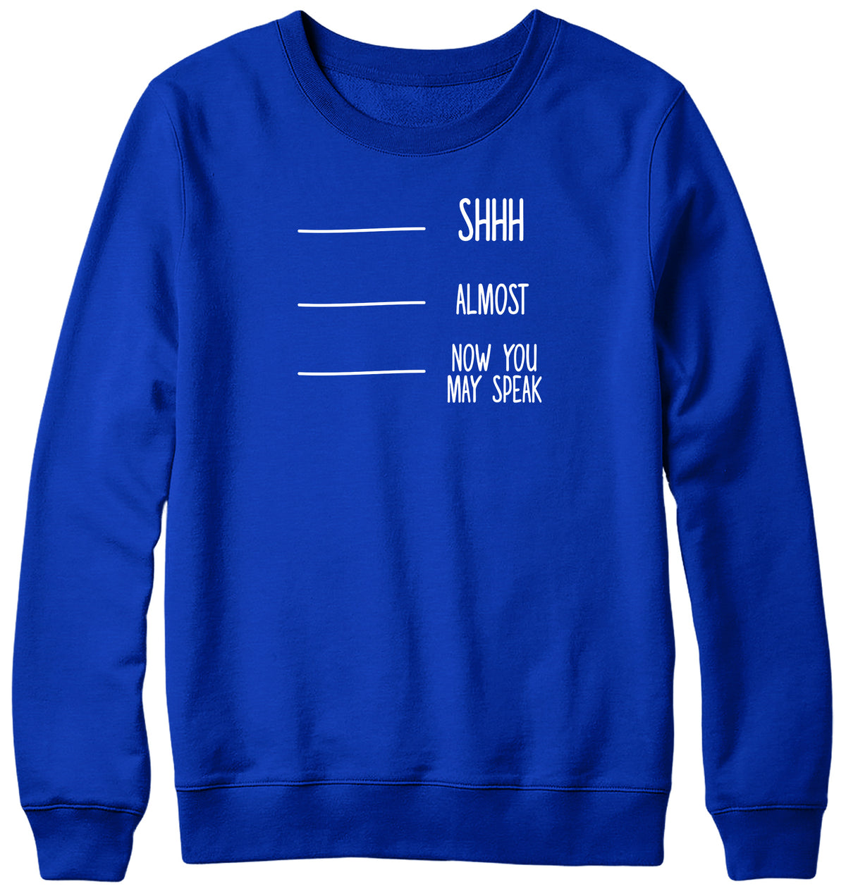 SHH  ALMOST  NOW YOU MAY SPEAK MENS LADIES WOMENS UNISEX SWEATSHIRT SWEATER