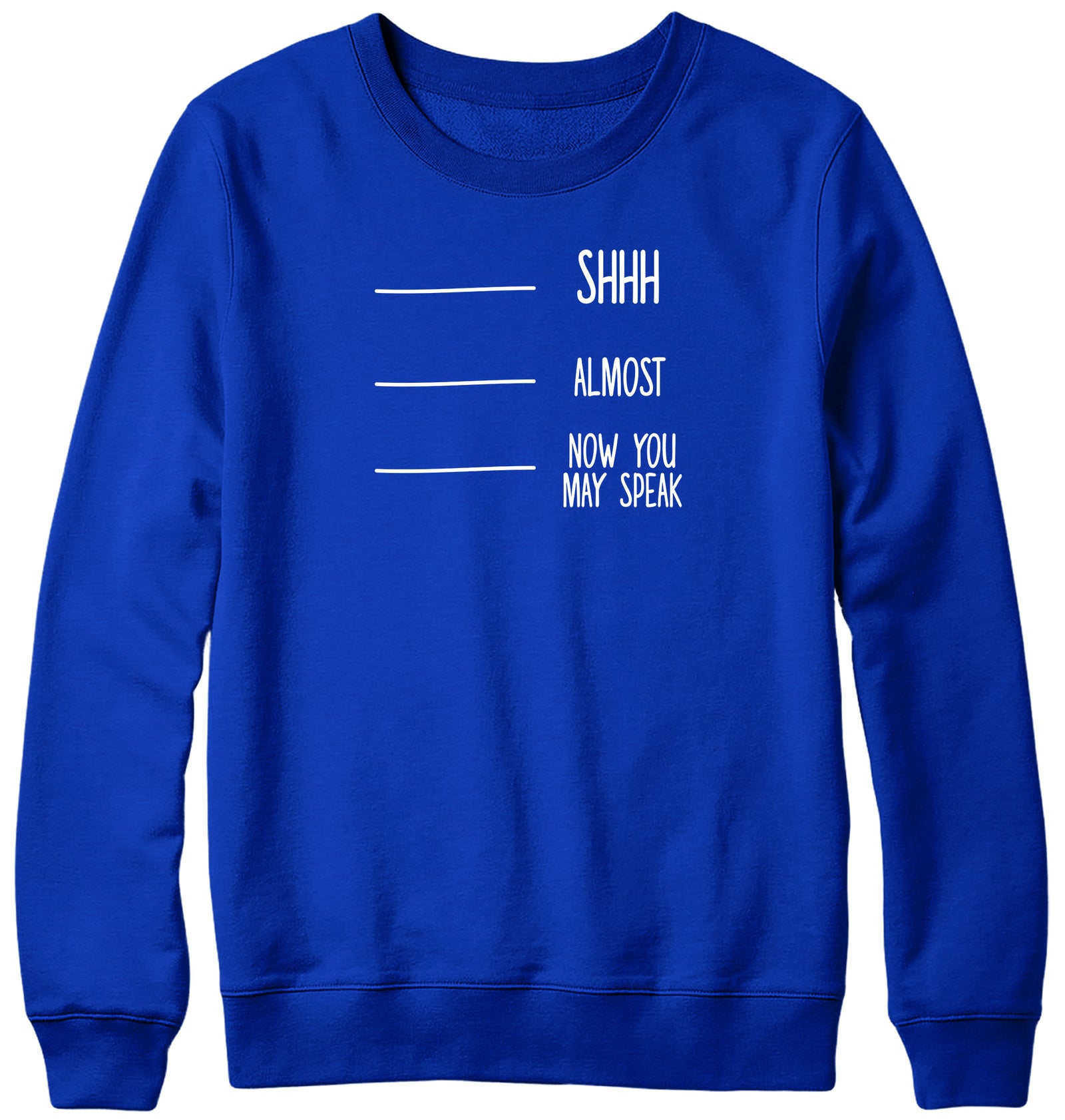 SHH  ALMOST  NOW YOU MAY SPEAK MENS LADIES WOMENS UNISEX SWEATSHIRT SWEATER