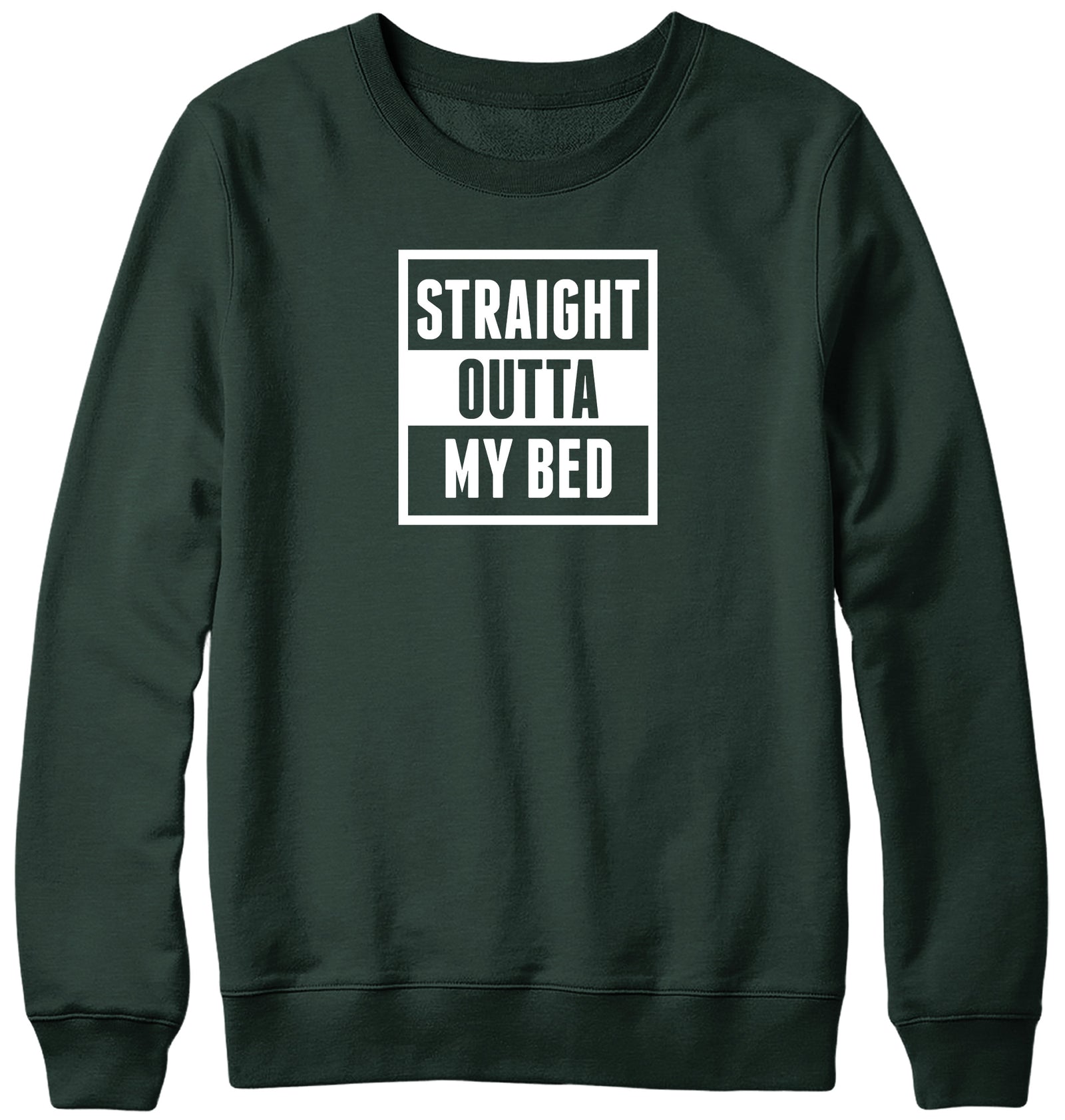 STRAIGHT OUTTA MY BED MENS LADIES WOMENS UNISEX SWEATSHIRT SWEATER