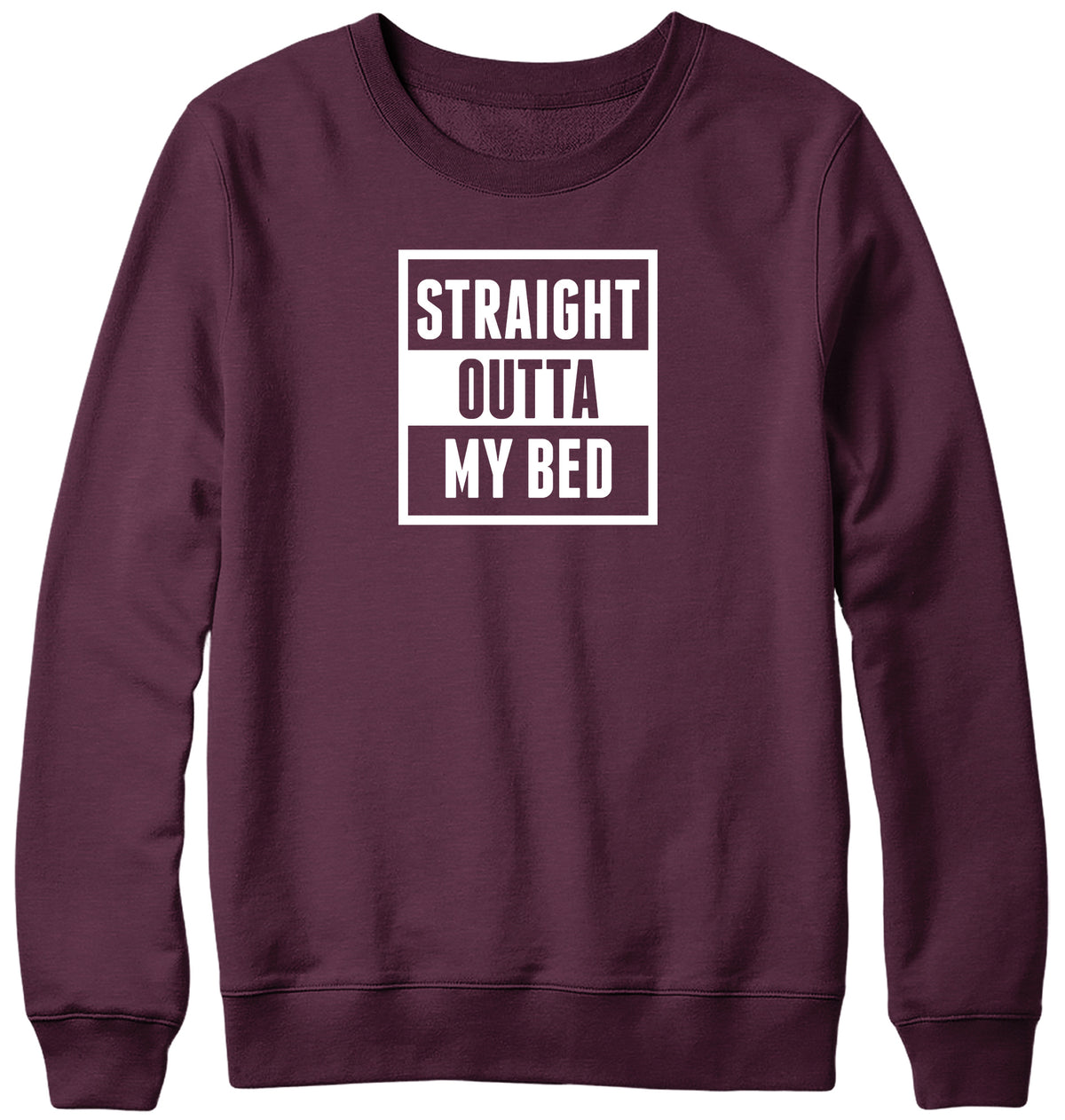 STRAIGHT OUTTA MY BED MENS LADIES WOMENS UNISEX SWEATSHIRT SWEATER