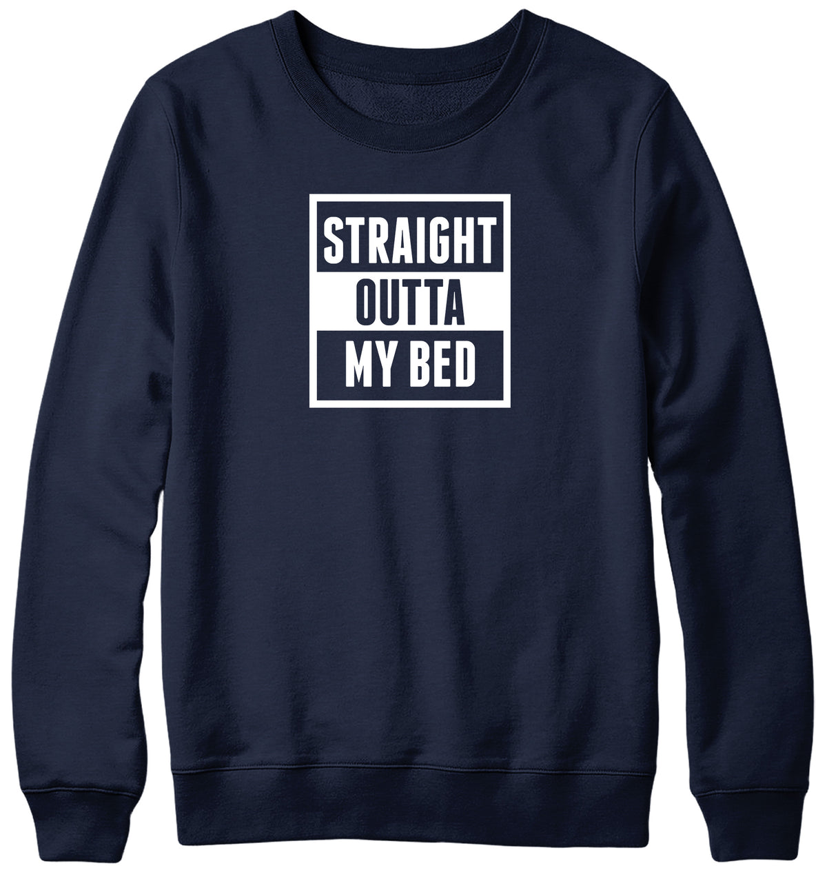 STRAIGHT OUTTA MY BED MENS LADIES WOMENS UNISEX SWEATSHIRT SWEATER