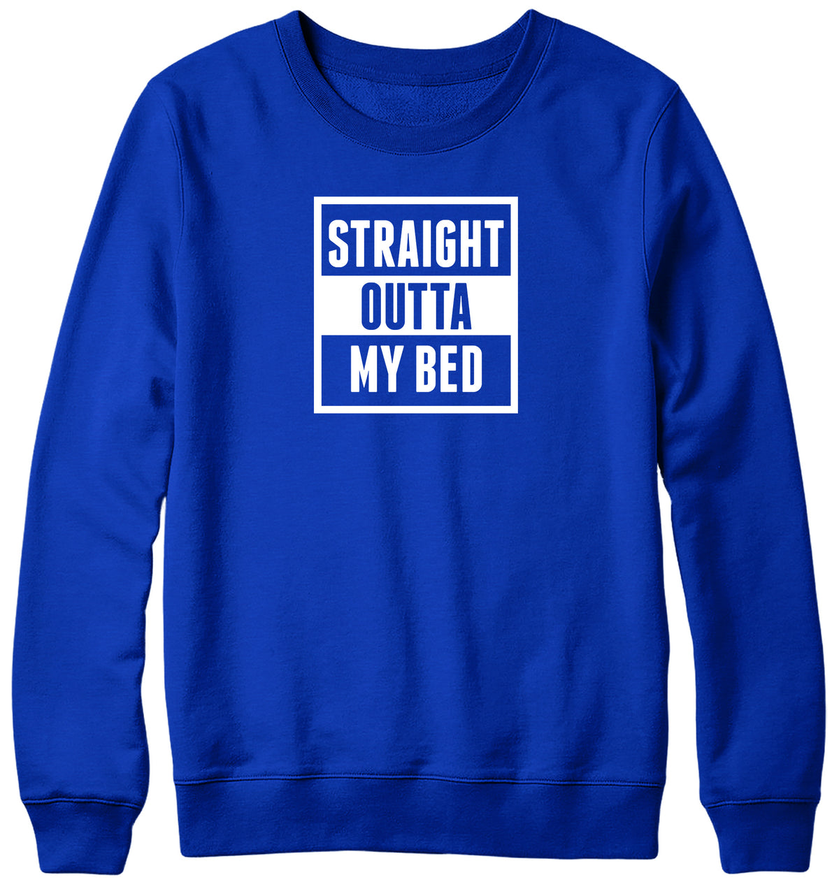 STRAIGHT OUTTA MY BED MENS LADIES WOMENS UNISEX SWEATSHIRT SWEATER