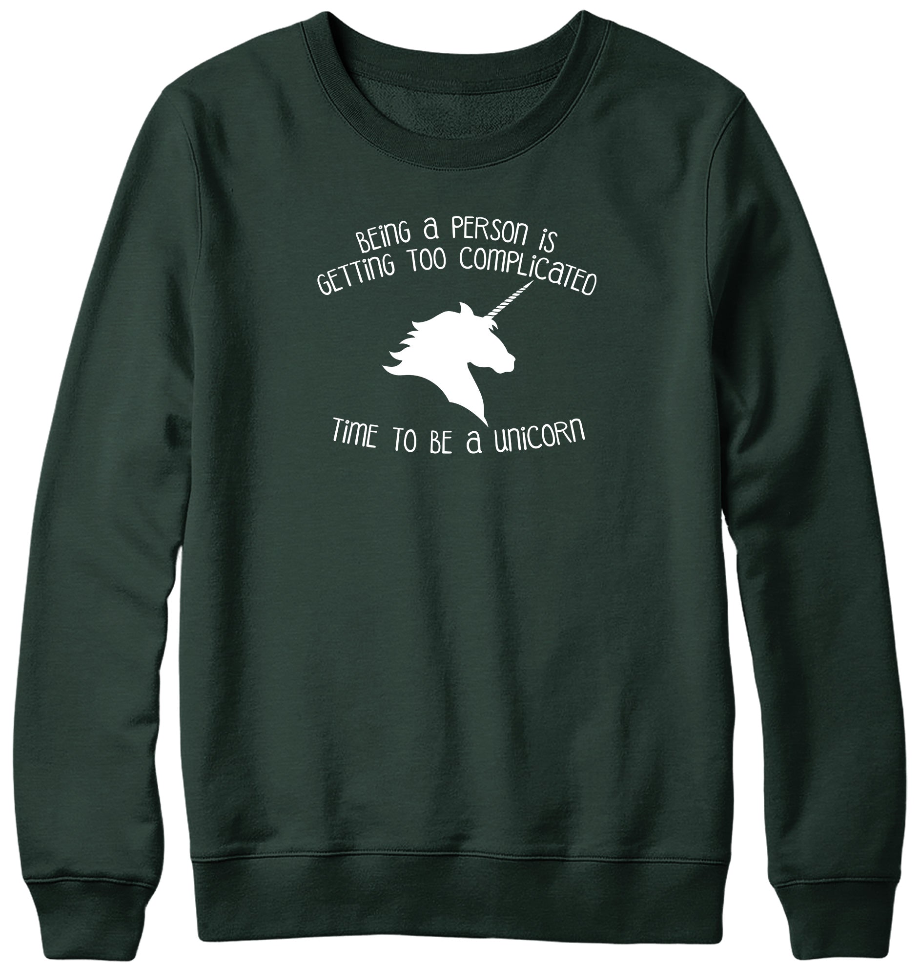 BEING A PERSON IS GETTING TOO COMPLICATED  TIME TO BE A UNICORN MENS LADIES WOMENS UNISEX SWEATSHIRT SWEATER