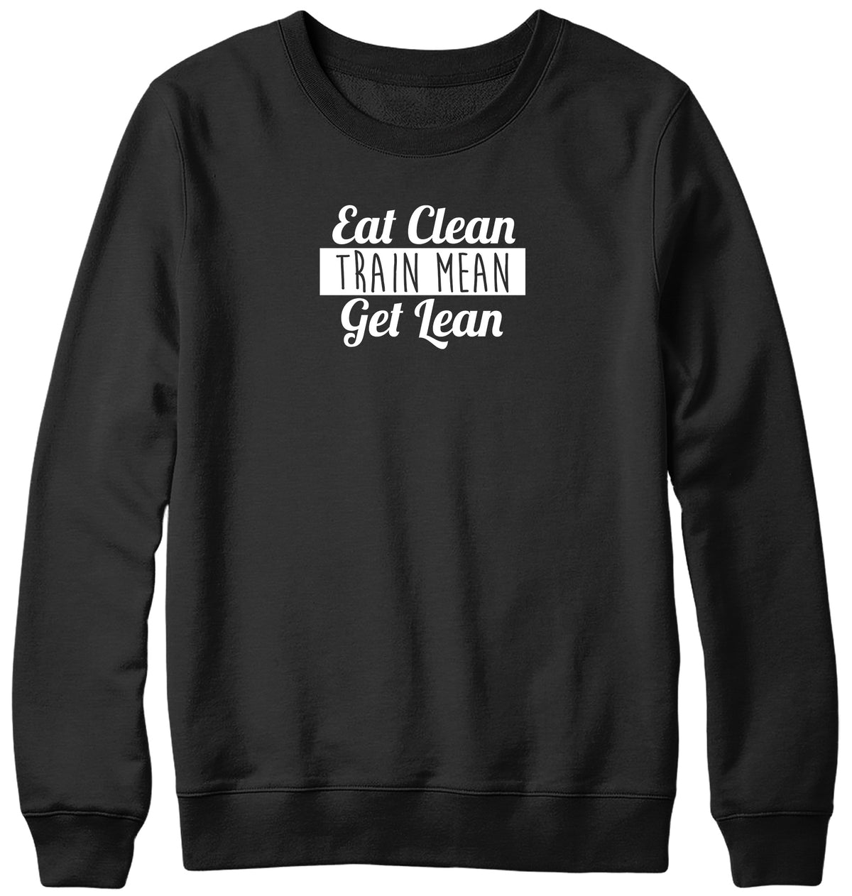 EAT CLEAN TRAIN MEAN GET LEAN WOMENS LADIES MENS UNISEX SWEATSHIRT