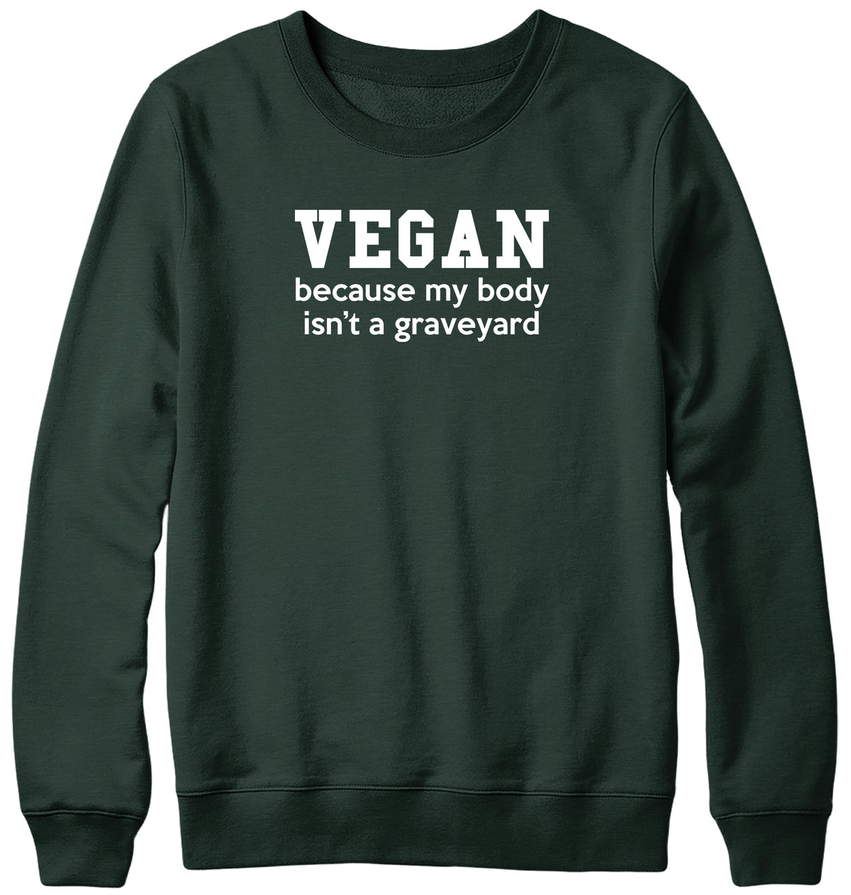 VEGAN  BECAUSE MY BODY ISN&#39;T A GRAVEYARD MENS LADIES WOMENS UNISEX SWEATSHIRT SWEATER