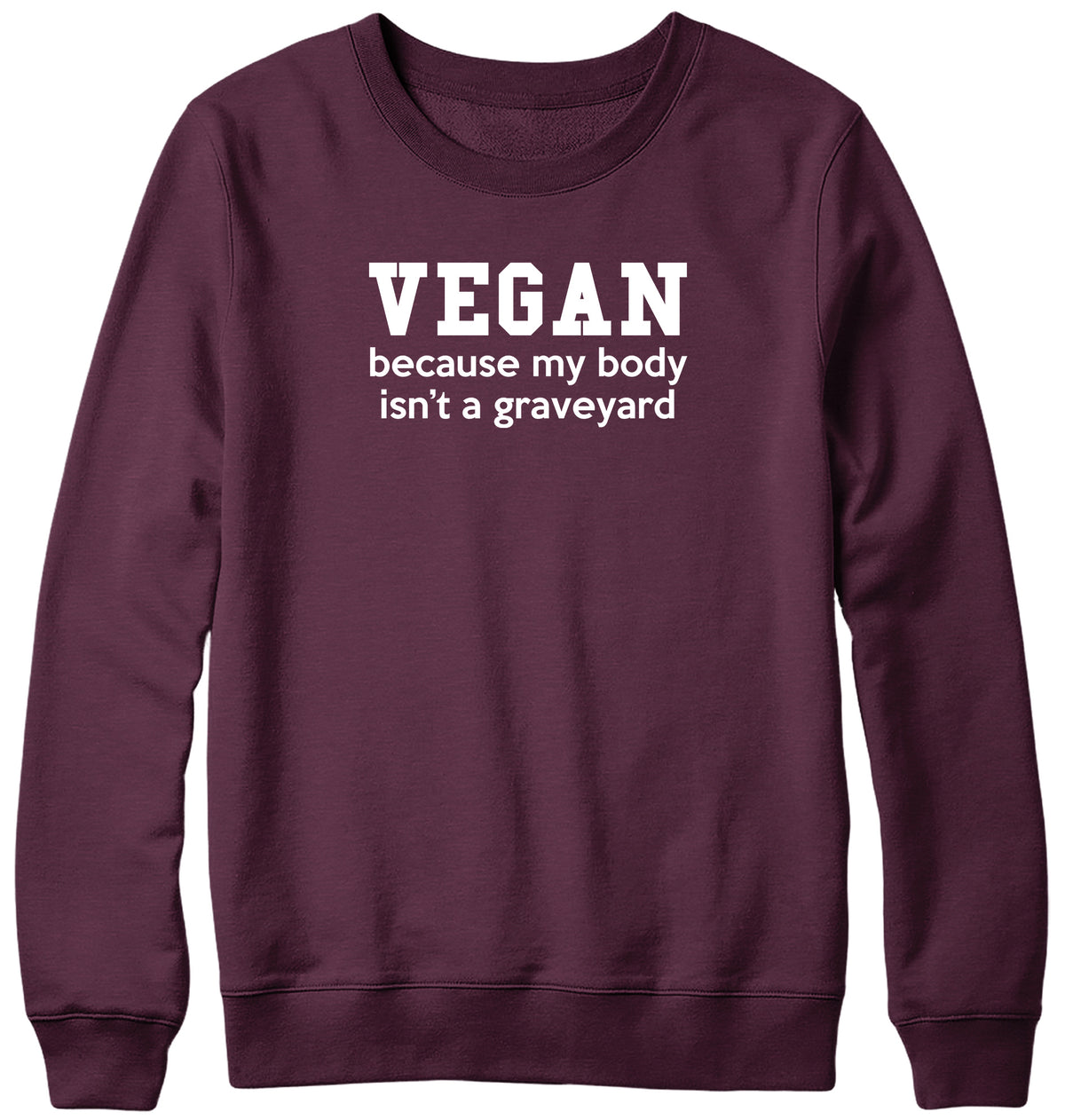 VEGAN  BECAUSE MY BODY ISN&#39;T A GRAVEYARD MENS LADIES WOMENS UNISEX SWEATSHIRT SWEATER