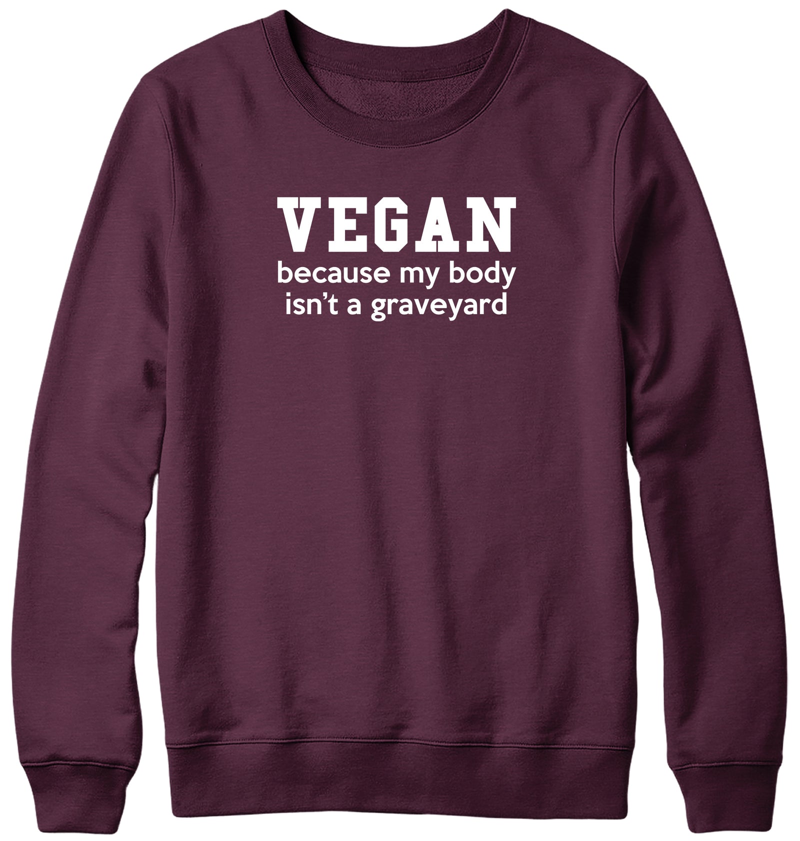 VEGAN  BECAUSE MY BODY ISN'T A GRAVEYARD MENS LADIES WOMENS UNISEX SWEATSHIRT SWEATER