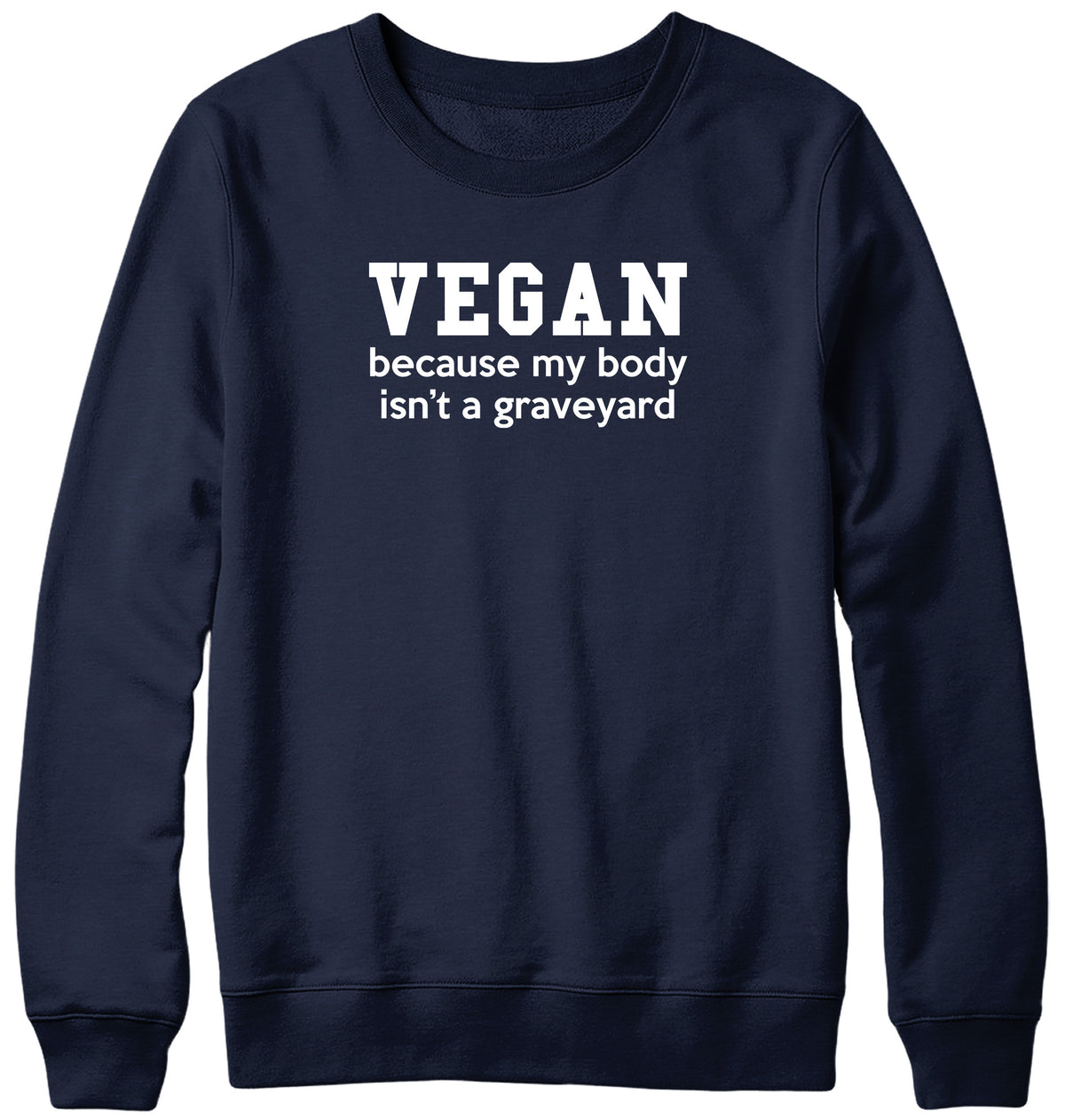 VEGAN  BECAUSE MY BODY ISN&#39;T A GRAVEYARD MENS LADIES WOMENS UNISEX SWEATSHIRT SWEATER