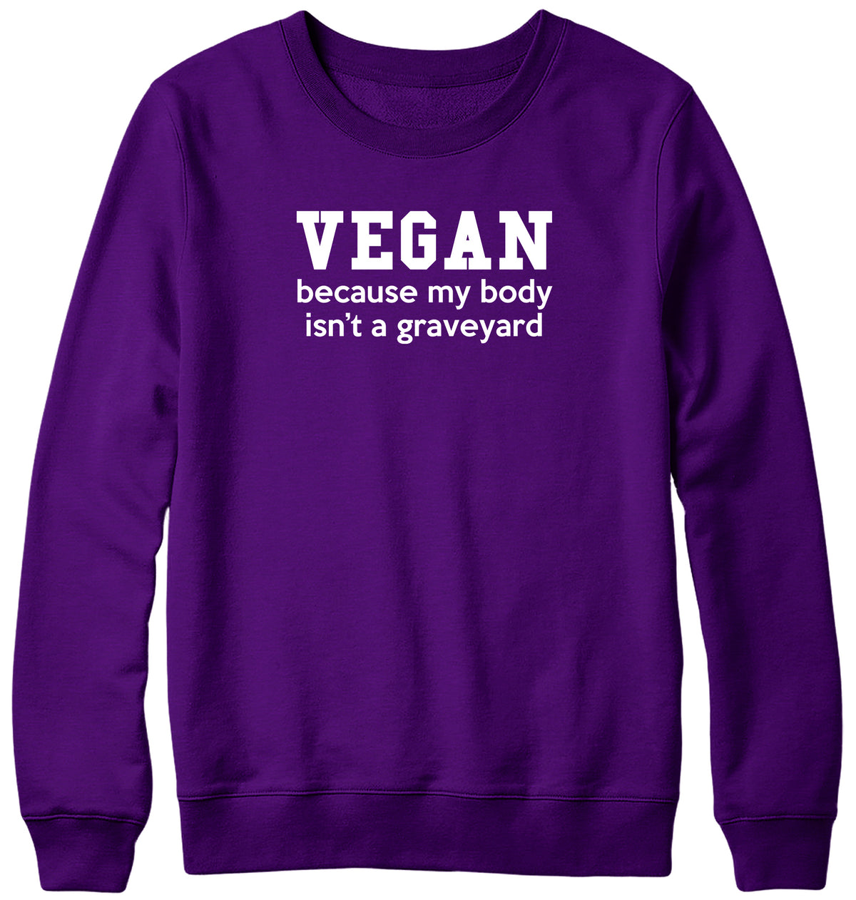 VEGAN  BECAUSE MY BODY ISN&#39;T A GRAVEYARD MENS LADIES WOMENS UNISEX SWEATSHIRT SWEATER