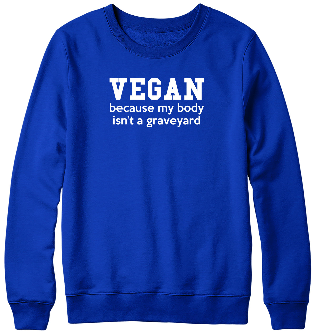 VEGAN  BECAUSE MY BODY ISN&#39;T A GRAVEYARD MENS LADIES WOMENS UNISEX SWEATSHIRT SWEATER