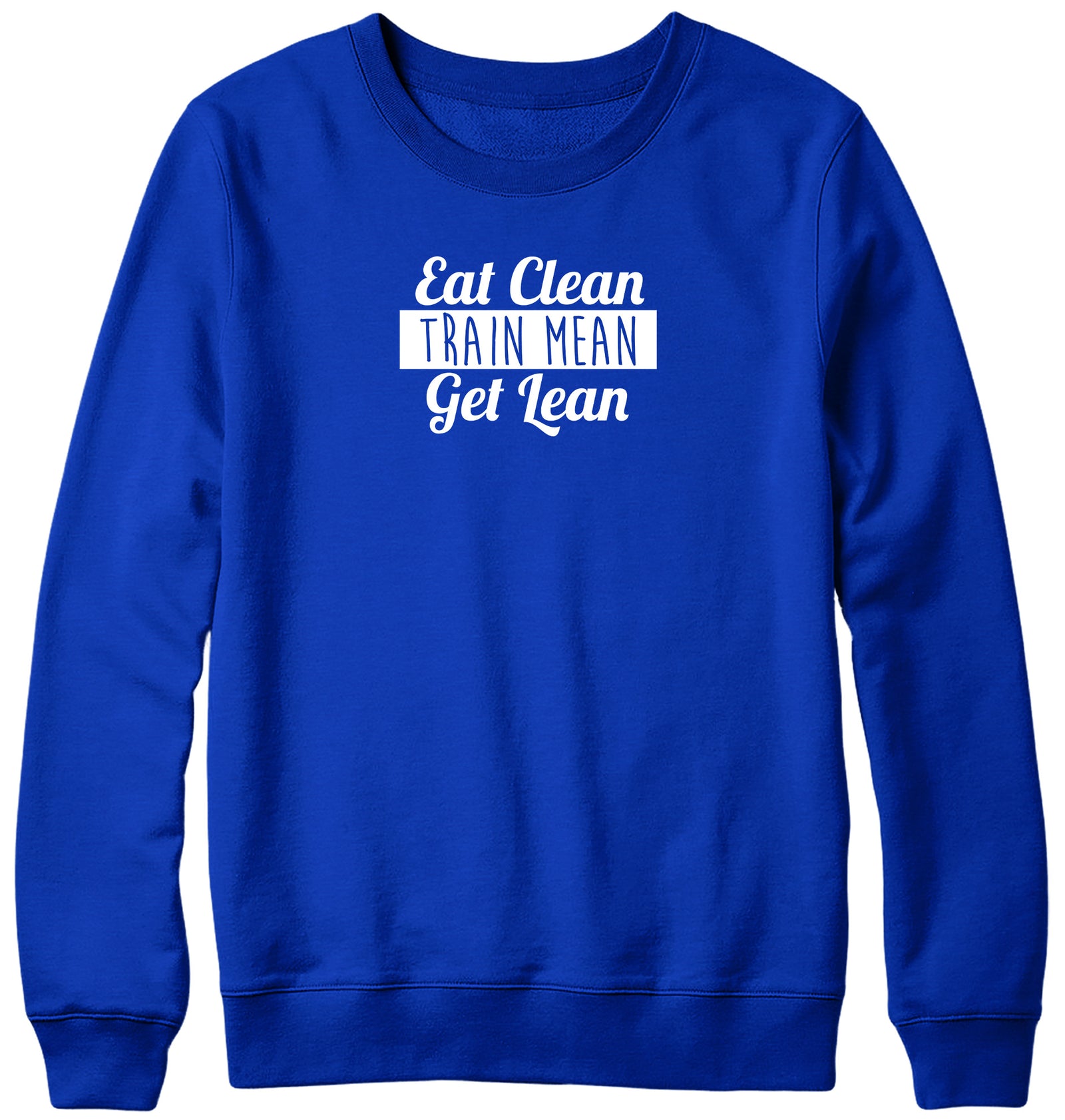EAT CLEAN TRAIN MEAN GET LEAN WOMENS LADIES MENS UNISEX SWEATSHIRT