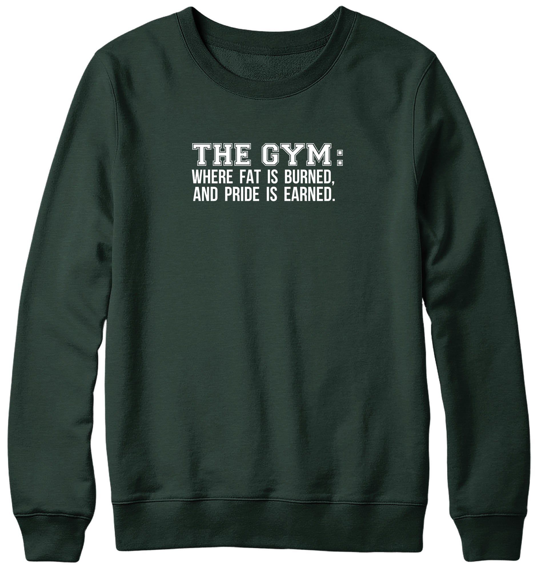 THE GYM: WHERE FAT IS BURNED AND PRIDE IS EARNED WOMENS LADIES MENS UNISEX SWEATSHIRT