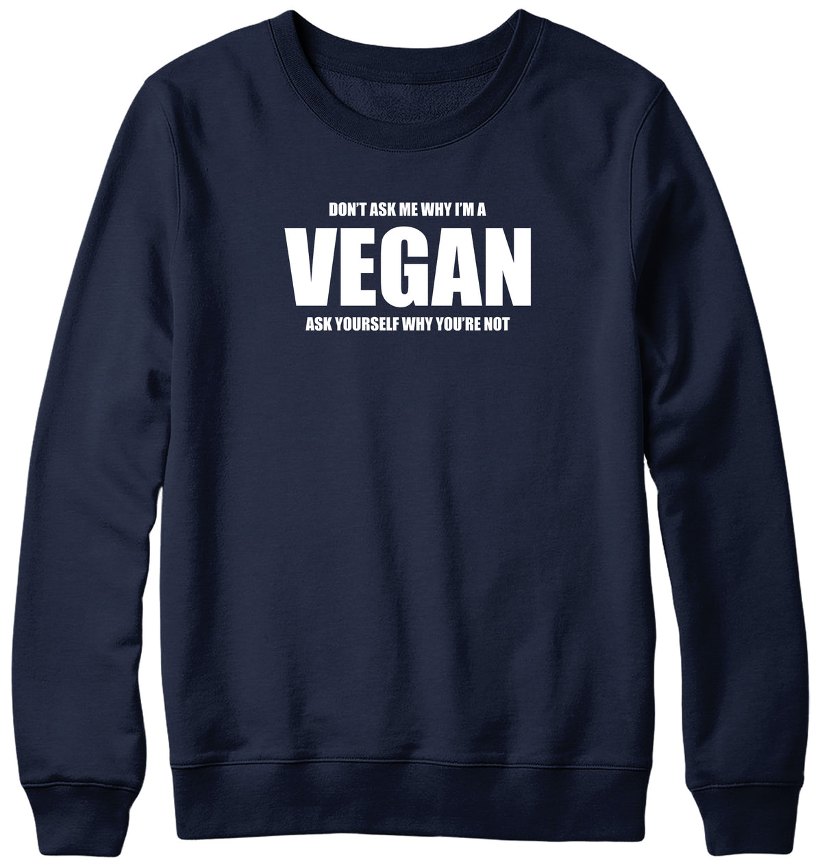 DON&#39;T ASK ME WHY I&#39;M A VEGAN MENS LADIES WOMENS UNISEX SWEATSHIRT SWEATER