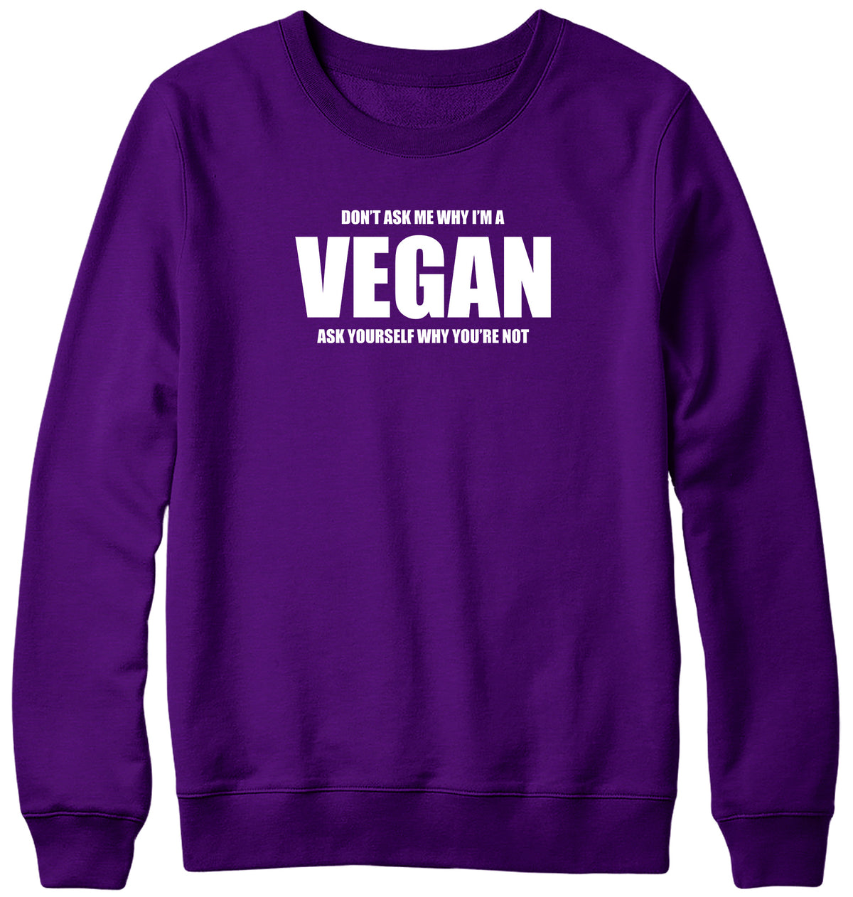 DON&#39;T ASK ME WHY I&#39;M A VEGAN MENS LADIES WOMENS UNISEX SWEATSHIRT SWEATER